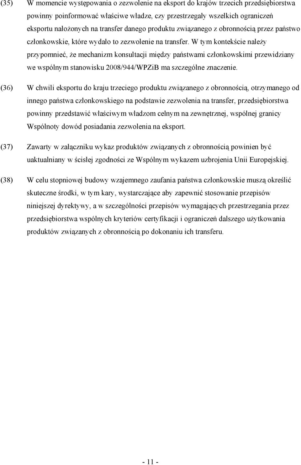 W tym kontekście naleŝy przypomnieć, Ŝe mechanizm konsultacji między państwami członkowskimi przewidziany we wspólnym stanowisku 2008/944/WPZiB ma szczególne znaczenie.