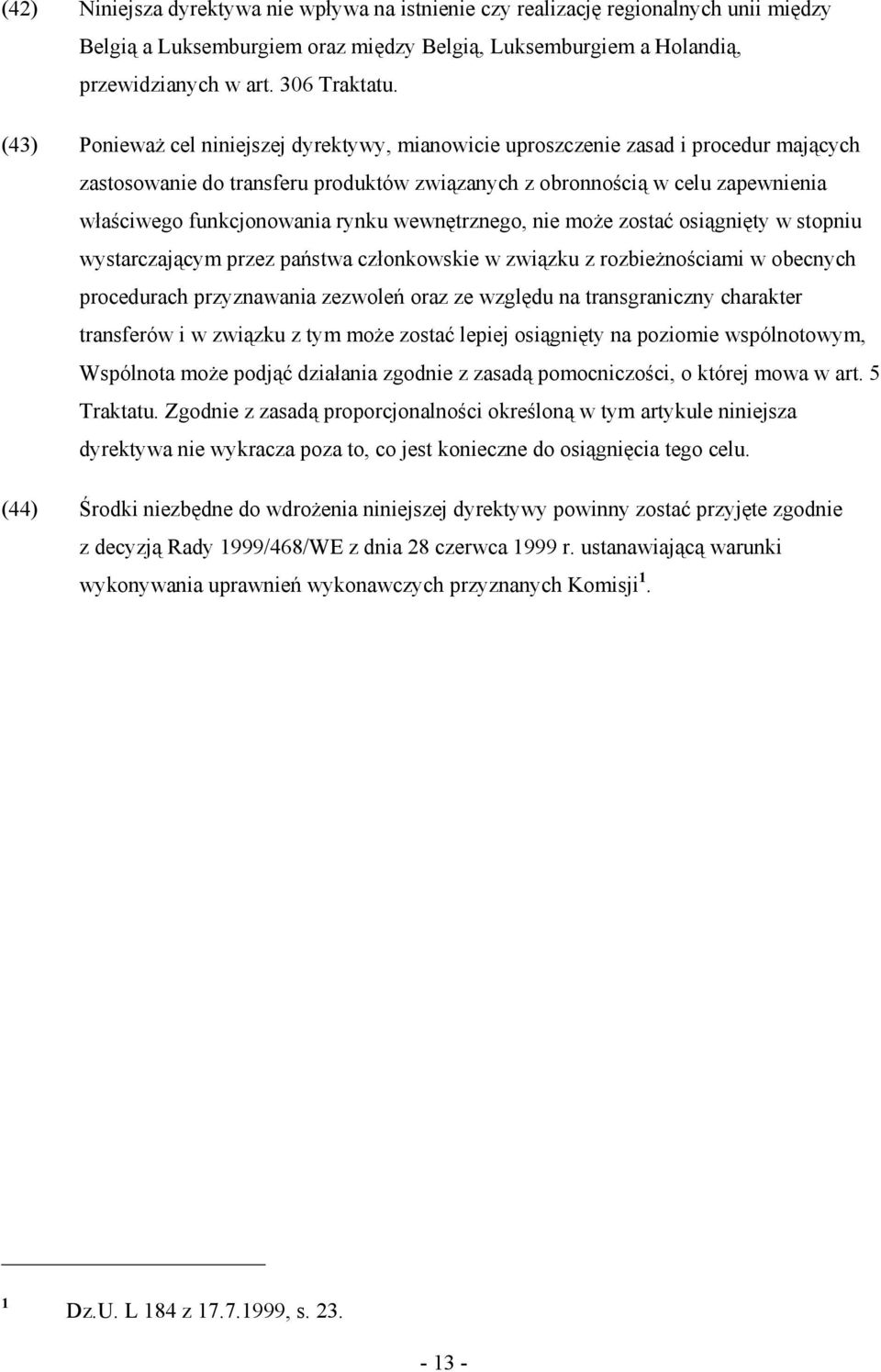 rynku wewnętrznego, nie moŝe zostać osiągnięty w stopniu wystarczającym przez państwa członkowskie w związku z rozbieŝnościami w obecnych procedurach przyznawania zezwoleń oraz ze względu na