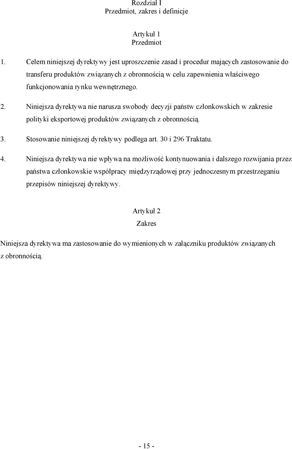 Niniejsza dyrektywa nie narusza swobody decyzji państw członkowskich w zakresie polityki eksportowej produktów związanych z obronnością. 3. Stosowanie niniejszej dyrektywy podlega art.