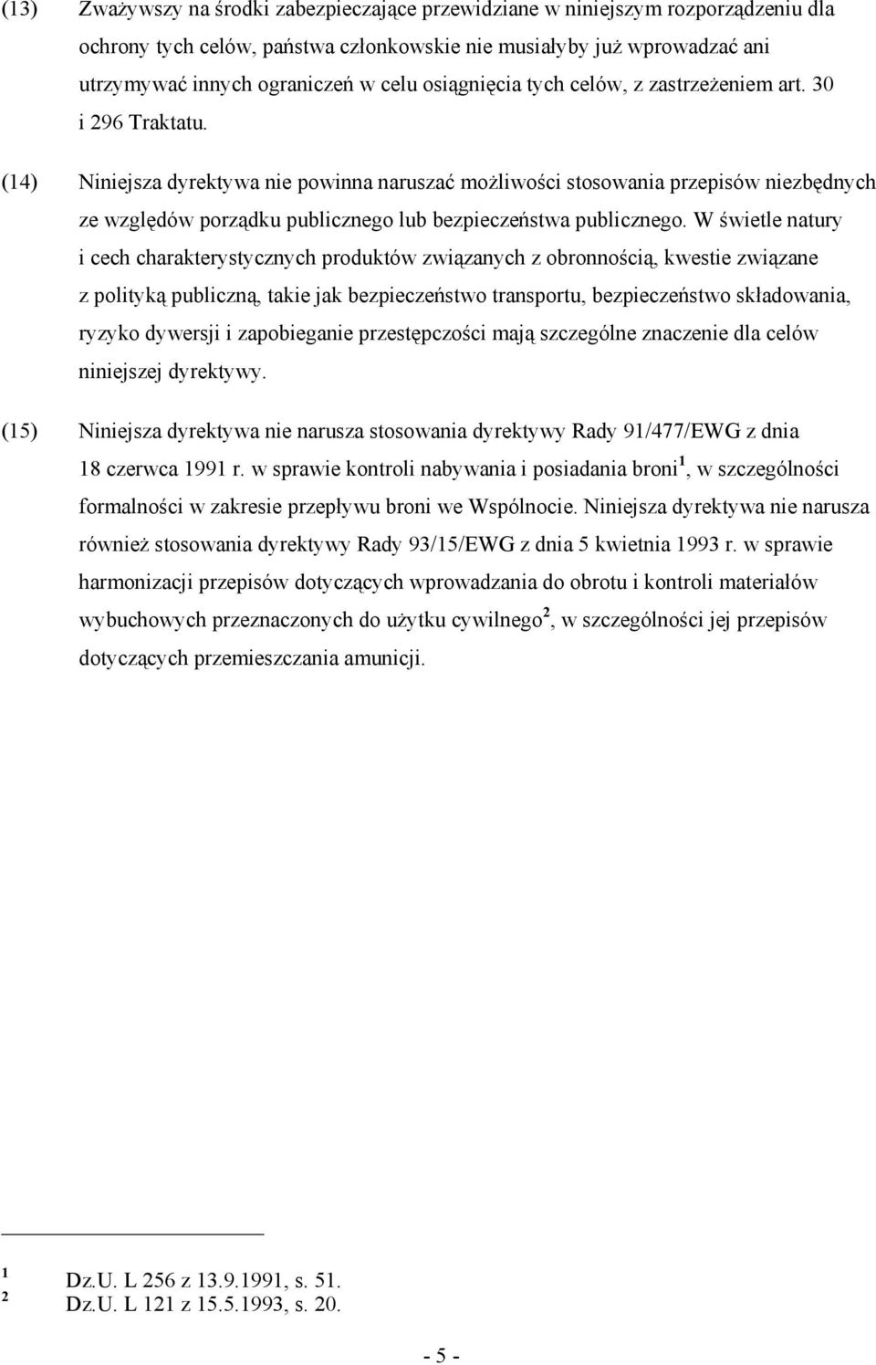 (14) Niniejsza dyrektywa nie powinna naruszać moŝliwości stosowania przepisów niezbędnych ze względów porządku publicznego lub bezpieczeństwa publicznego.