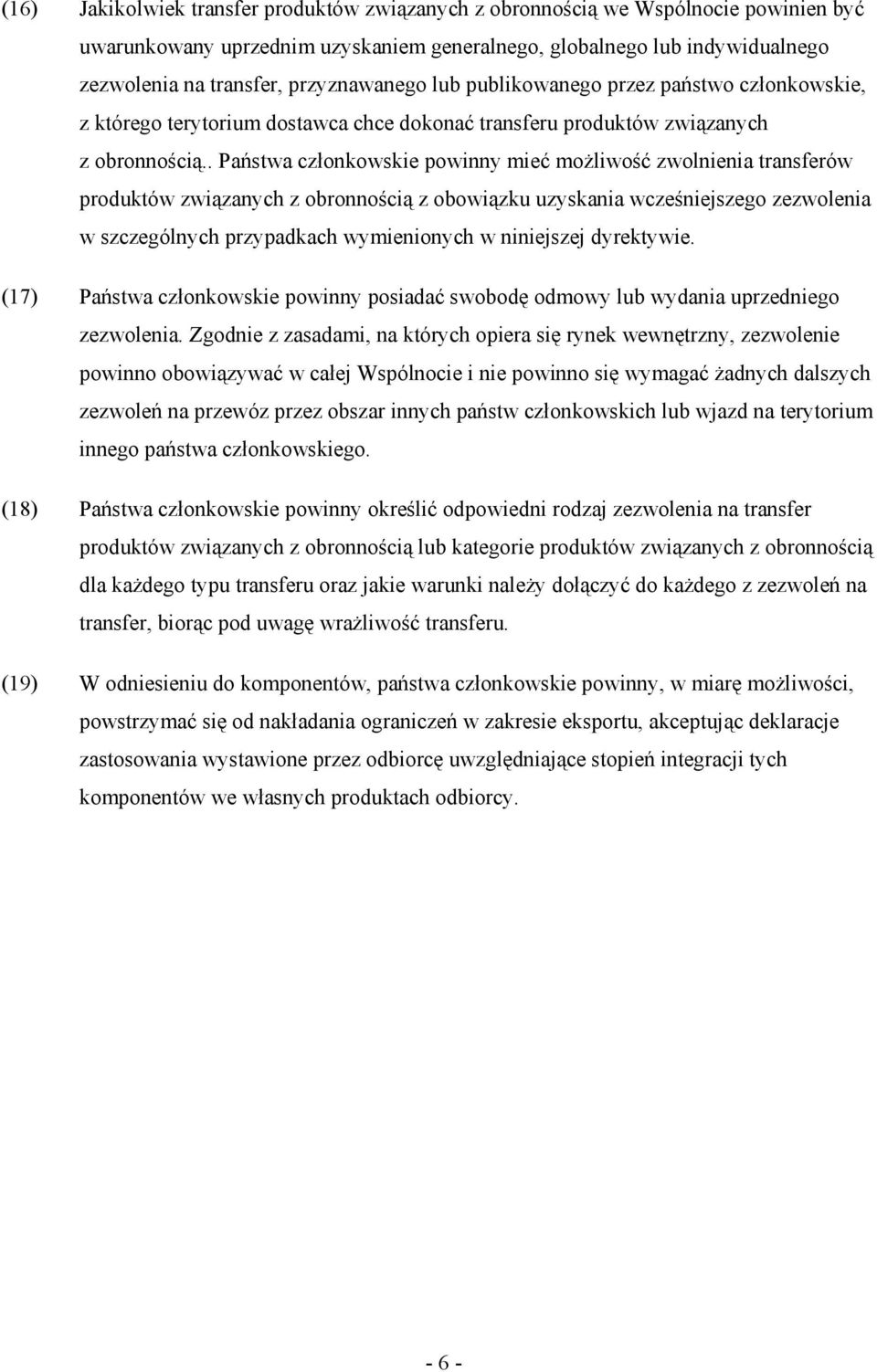 . Państwa członkowskie powinny mieć moŝliwość zwolnienia transferów produktów związanych z obronnością z obowiązku uzyskania wcześniejszego zezwolenia w szczególnych przypadkach wymienionych w