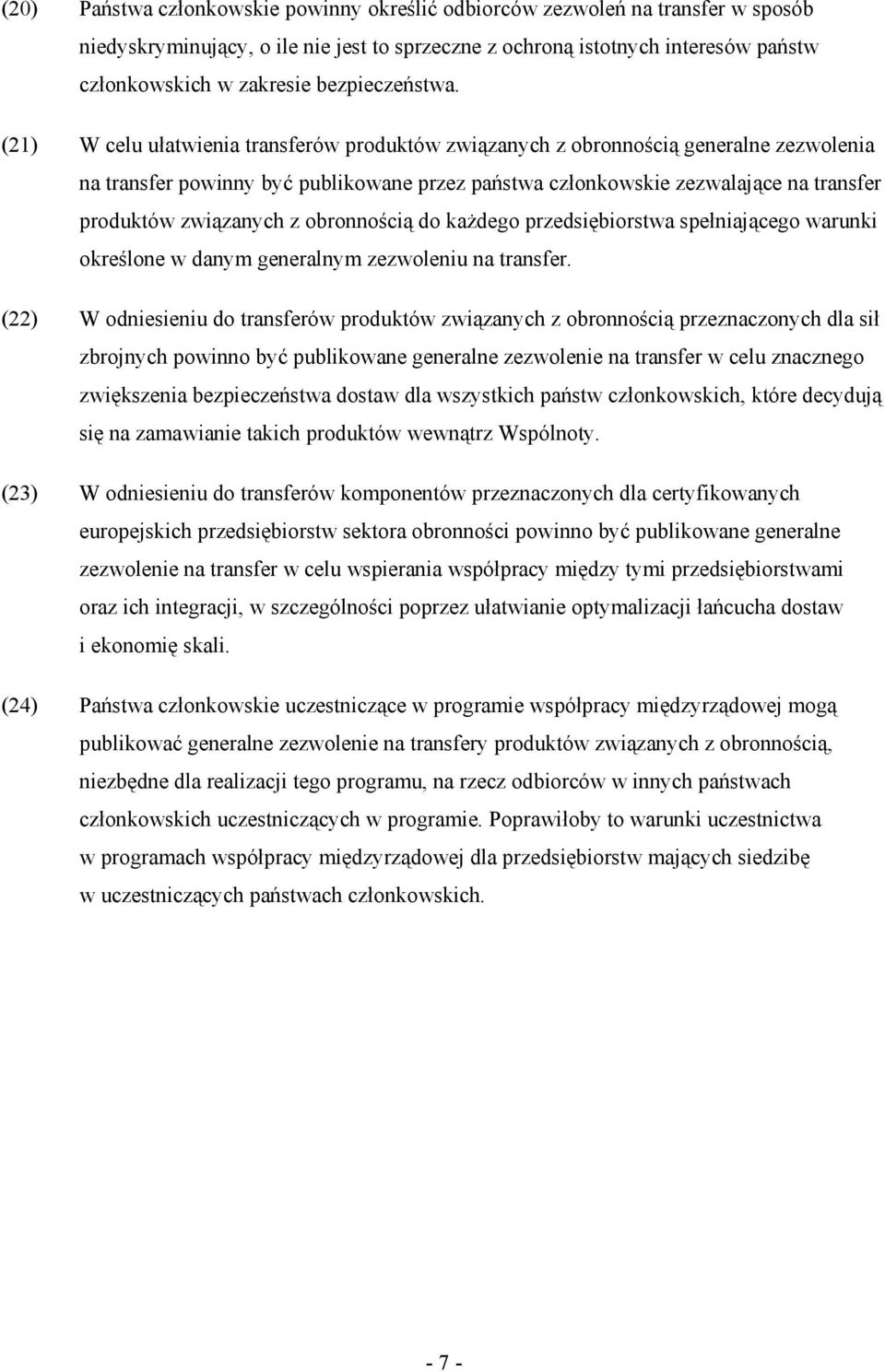 (21) W celu ułatwienia transferów produktów związanych z obronnością generalne zezwolenia na transfer powinny być publikowane przez państwa członkowskie zezwalające na transfer produktów związanych z
