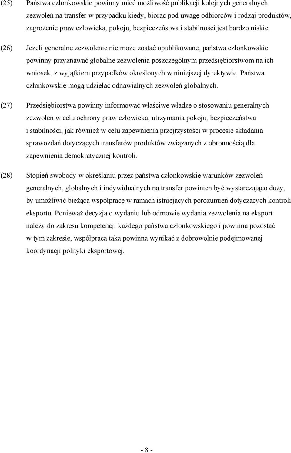 (26) JeŜeli generalne zezwolenie nie moŝe zostać opublikowane, państwa członkowskie powinny przyznawać globalne zezwolenia poszczególnym przedsiębiorstwom na ich wniosek, z wyjątkiem przypadków