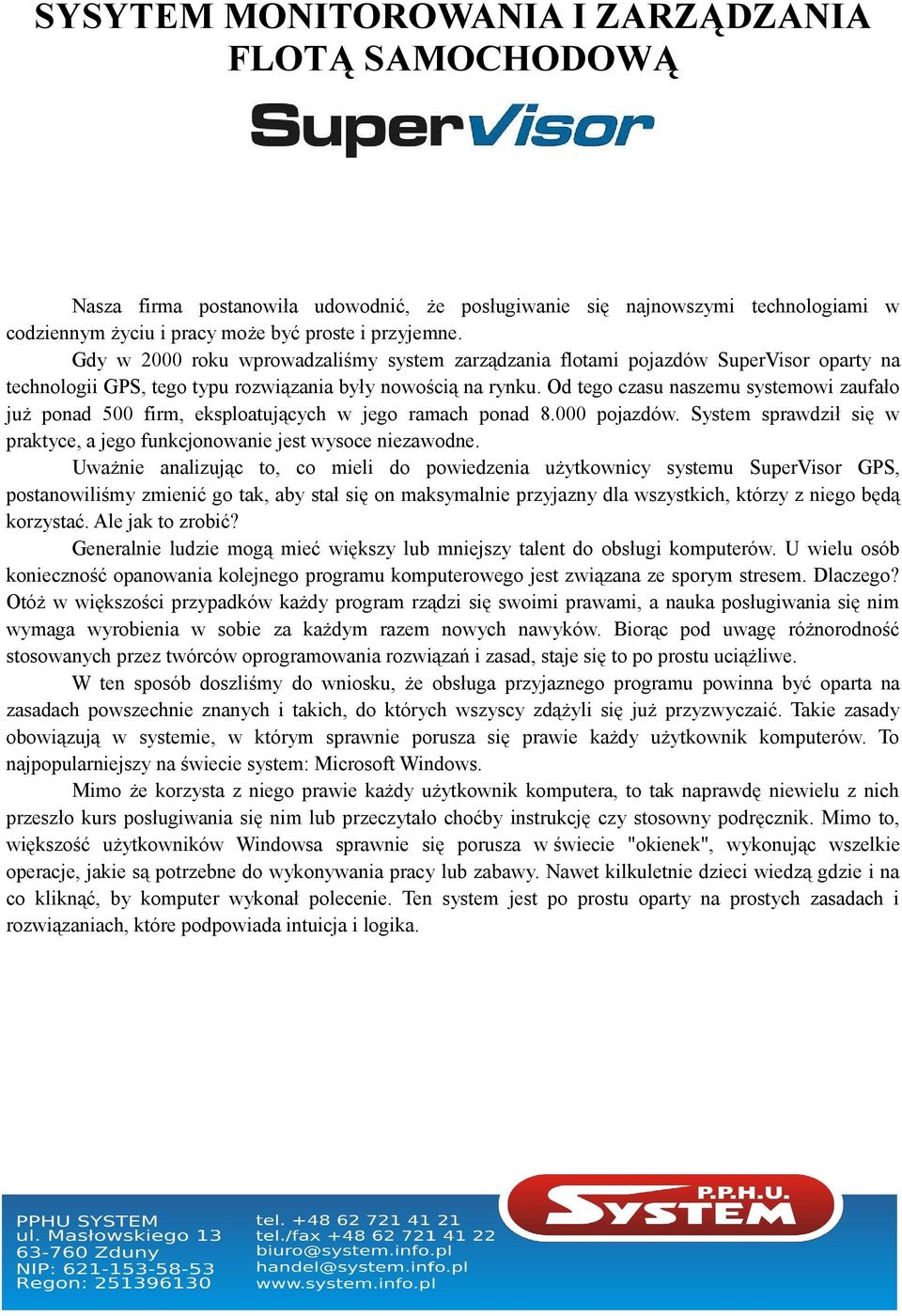 Od tego czasu naszemu systemowi zaufało już ponad 500 firm, eksploatujących w jego ramach ponad 8.000 pojazdów. System sprawdził się w praktyce, a jego funkcjonowanie jest wysoce niezawodne.