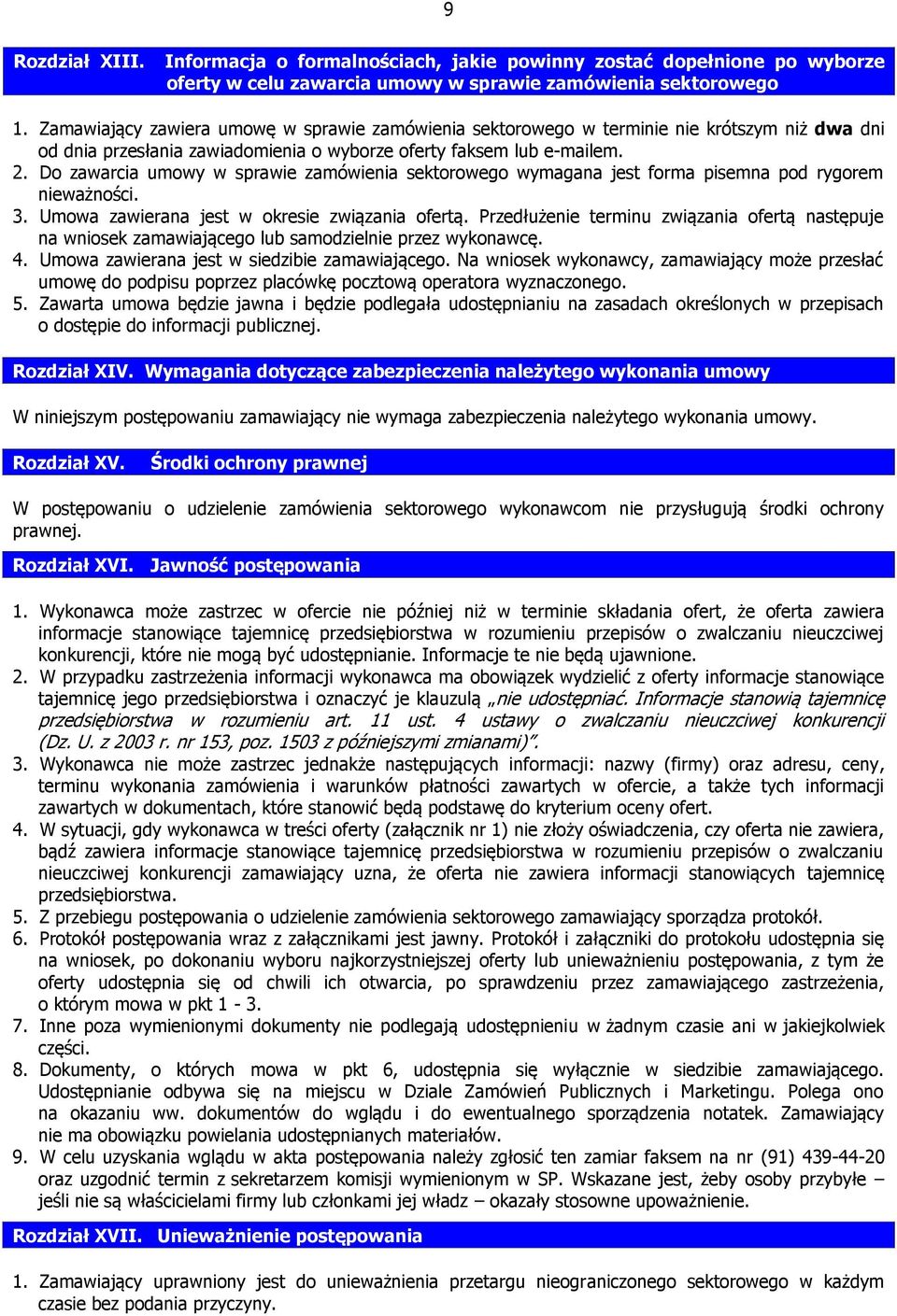 Do zawarcia umowy w sprawie zamówienia sektorowego wymagana jest forma pisemna pod rygorem nieważności. 3. Umowa zawierana jest w okresie związania ofertą.