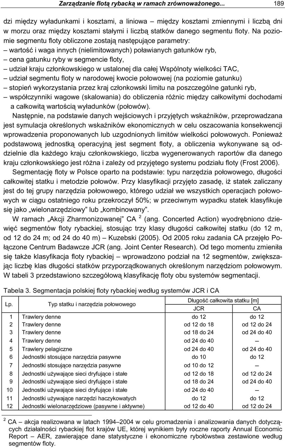 Na poziomie segmentu floty obliczone zostają następujące parametry: wartość i waga innych (nielimitowanych) poławianych gatunków ryb, cena gatunku ryby w segmencie floty, udział kraju członkowskiego