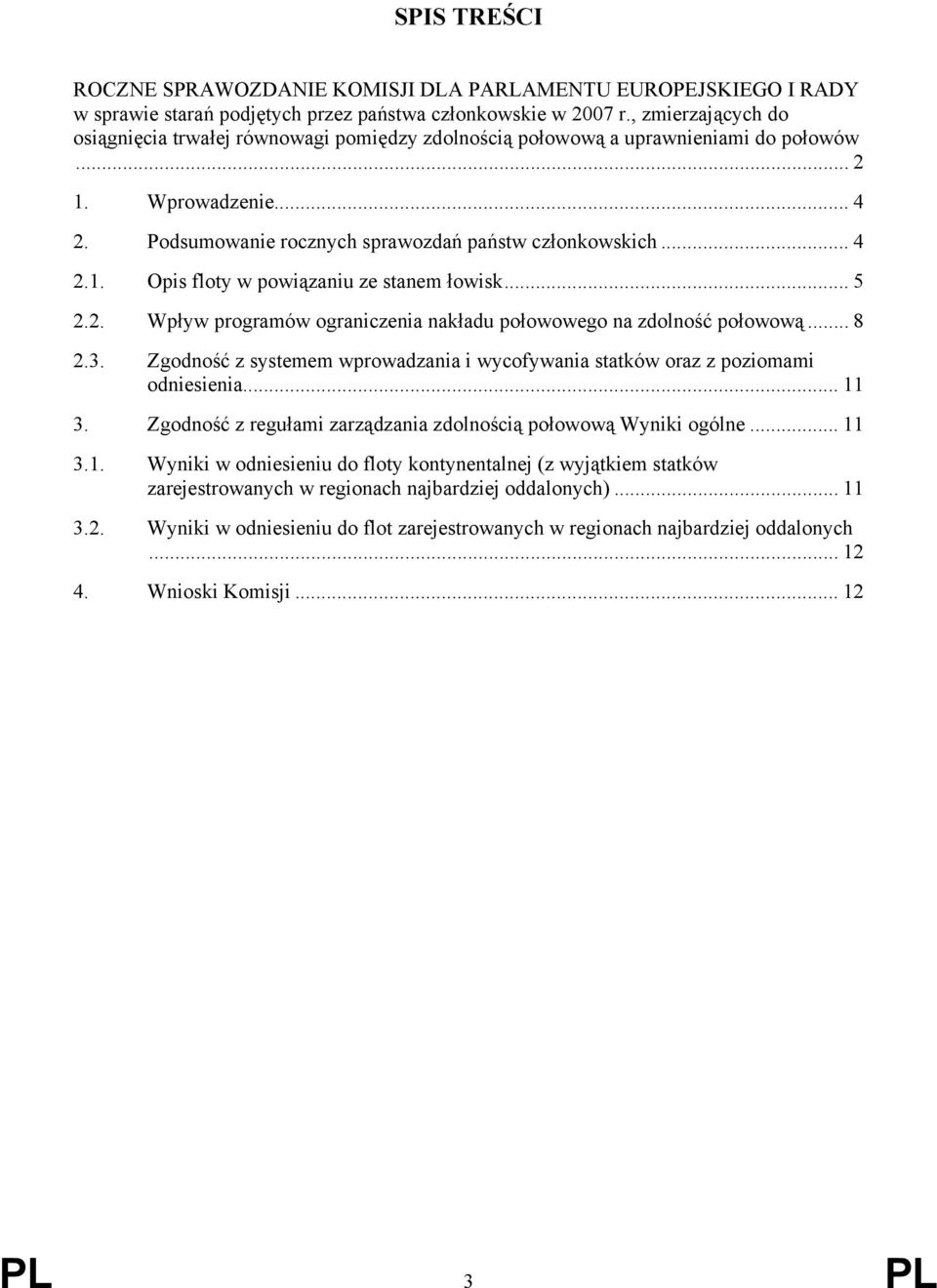 .. 5 2.2. Wpływ programów ograniczenia nakładu połowowego na zdolność połowową... 8 2.3. Zgodność z systemem wprowadzania i wycofywania statków oraz z poziomami odniesienia... 11 3.