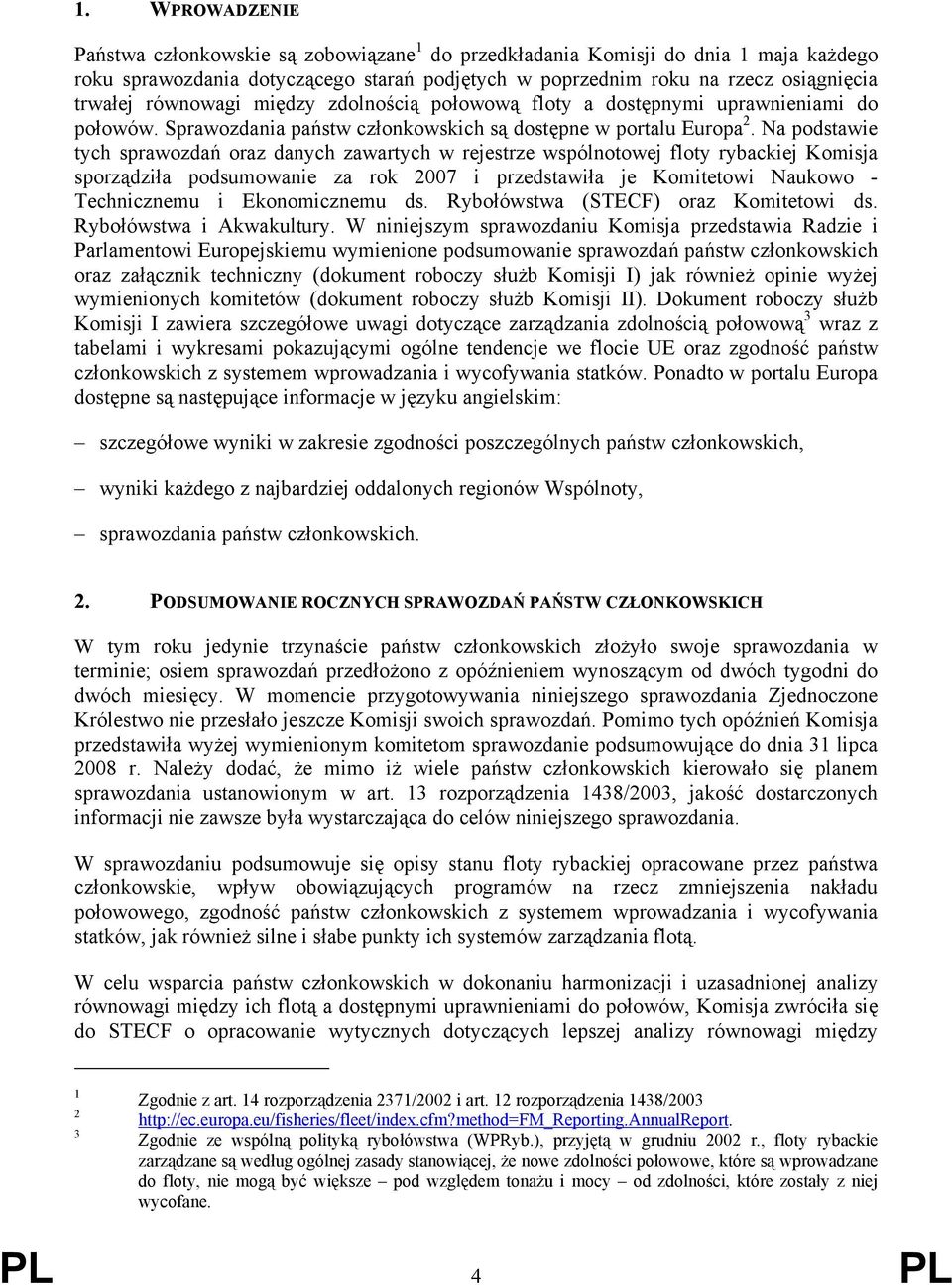 Na podstawie tych sprawozdań oraz danych zawartych w rejestrze wspólnotowej floty rybackiej Komisja sporządziła podsumowanie za rok 2007 i przedstawiła je Komitetowi Naukowo - Technicznemu i