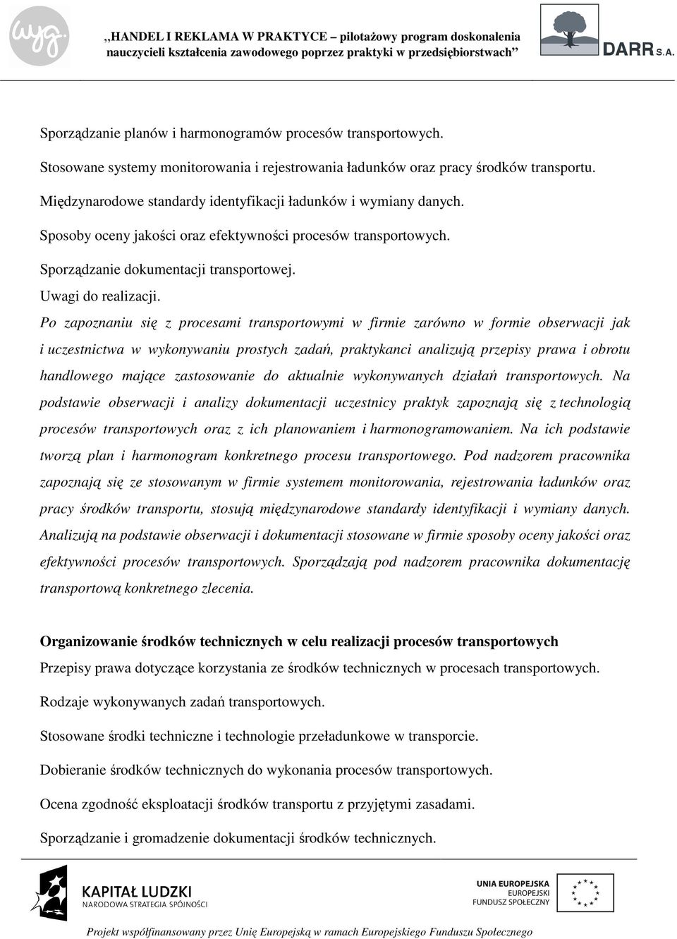 Po zapoznaniu się z procesami transportowymi w firmie zarówno w formie obserwacji jak i uczestnictwa w wykonywaniu prostych zadań, praktykanci analizują przepisy prawa i obrotu handlowego mające