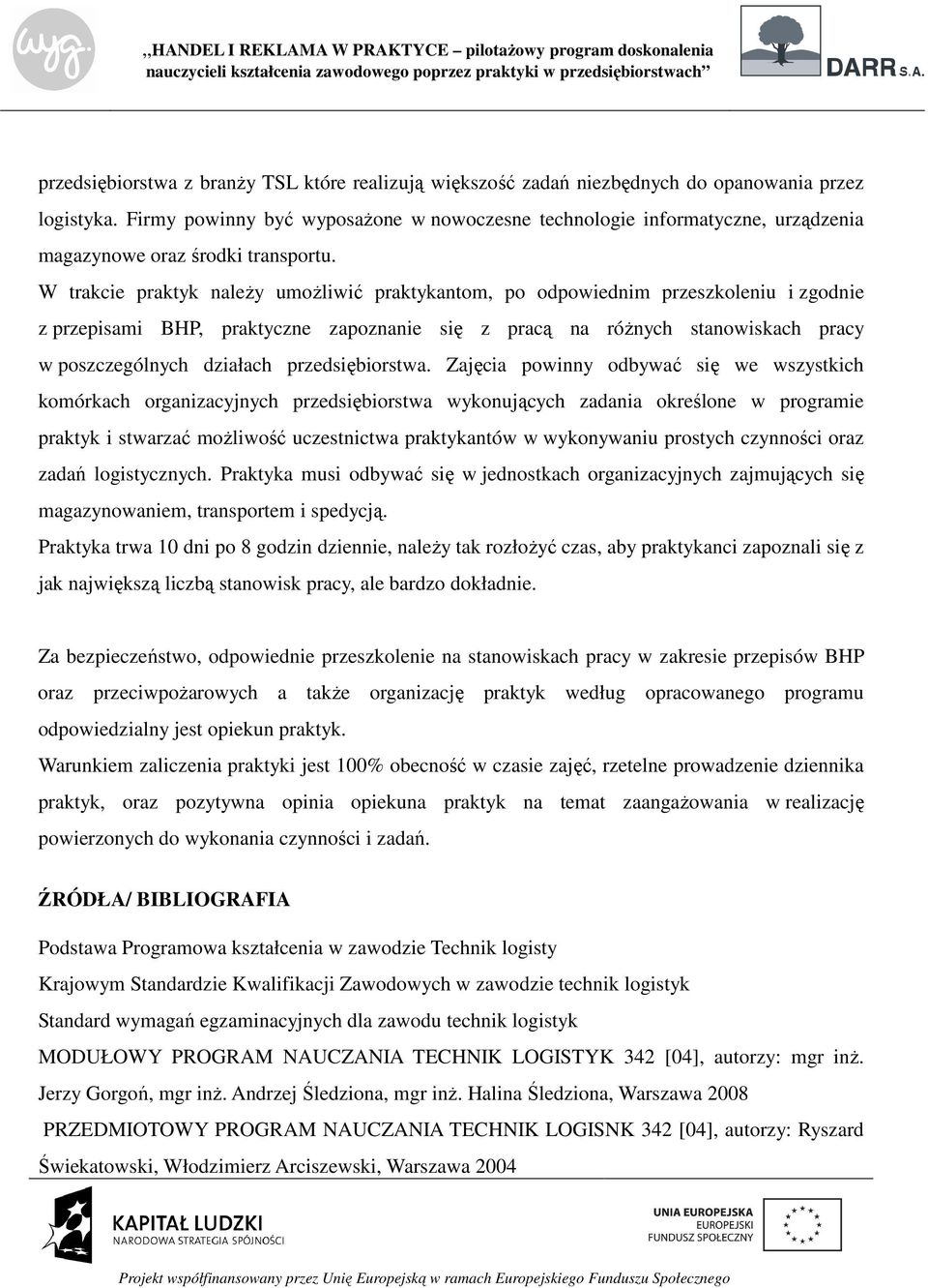 W trakcie praktyk należy umożliwić praktykantom, po odpowiednim przeszkoleniu i zgodnie z przepisami BHP, praktyczne zapoznanie się z pracą na różnych stanowiskach pracy w poszczególnych działach