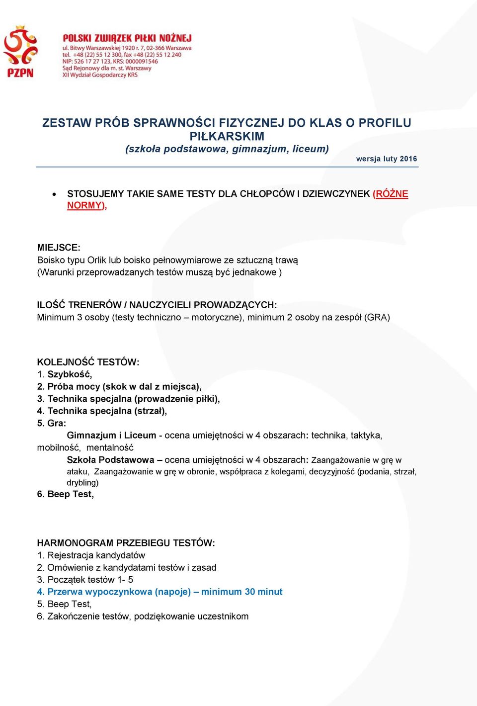 motoryczne), minimum 2 osoby na zespół (GRA) KOLEJNOŚĆ TESTÓW: 1. Szybkość, 2. Próba mocy (skok w dal z miejsca), 3. Technika specjalna (prowadzenie piłki), 4. Technika specjalna (strzał), 5.