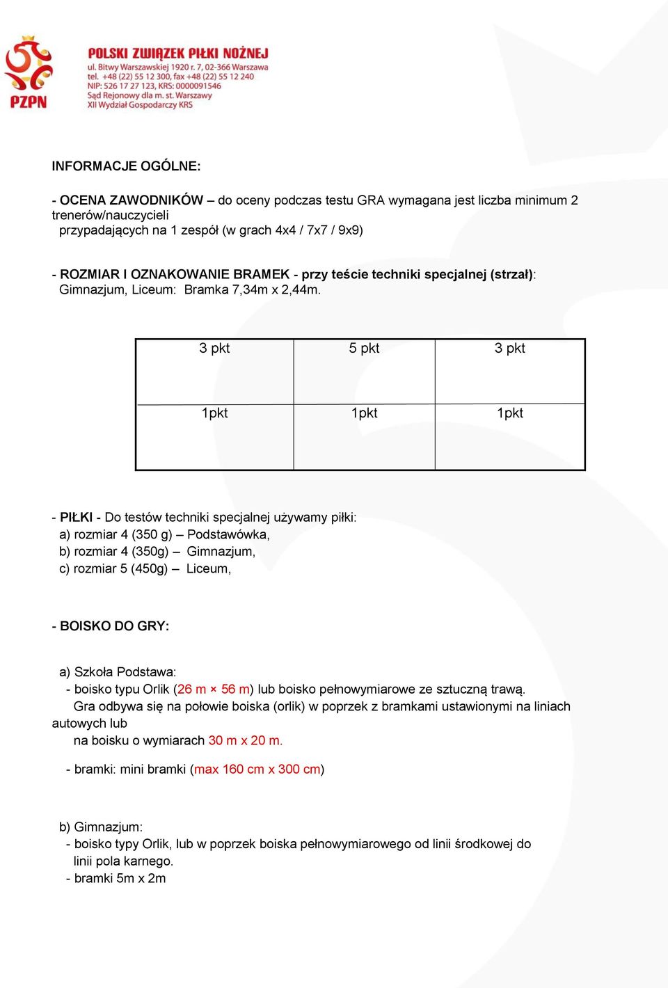 3 pkt 5 pkt 3 pkt 1pkt 1pkt 1pkt - PIŁKI - Do testów techniki specjalnej używamy piłki: a) rozmiar 4 (350 g) Podstawówka, b) rozmiar 4 (350g) Gimnazjum, c) rozmiar 5 (450g) Liceum, - BOISKO DO GRY: