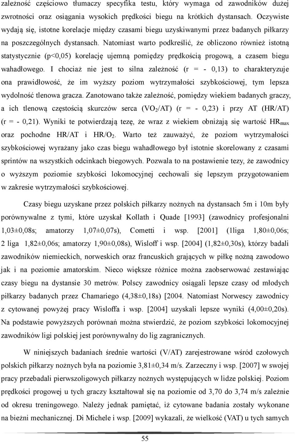 Natomiast warto podkreślić, że obliczono również istotną statystycznie (p<0,05) korelację ujemną pomiędzy prędkością progową, a czasem biegu wahadłowego.