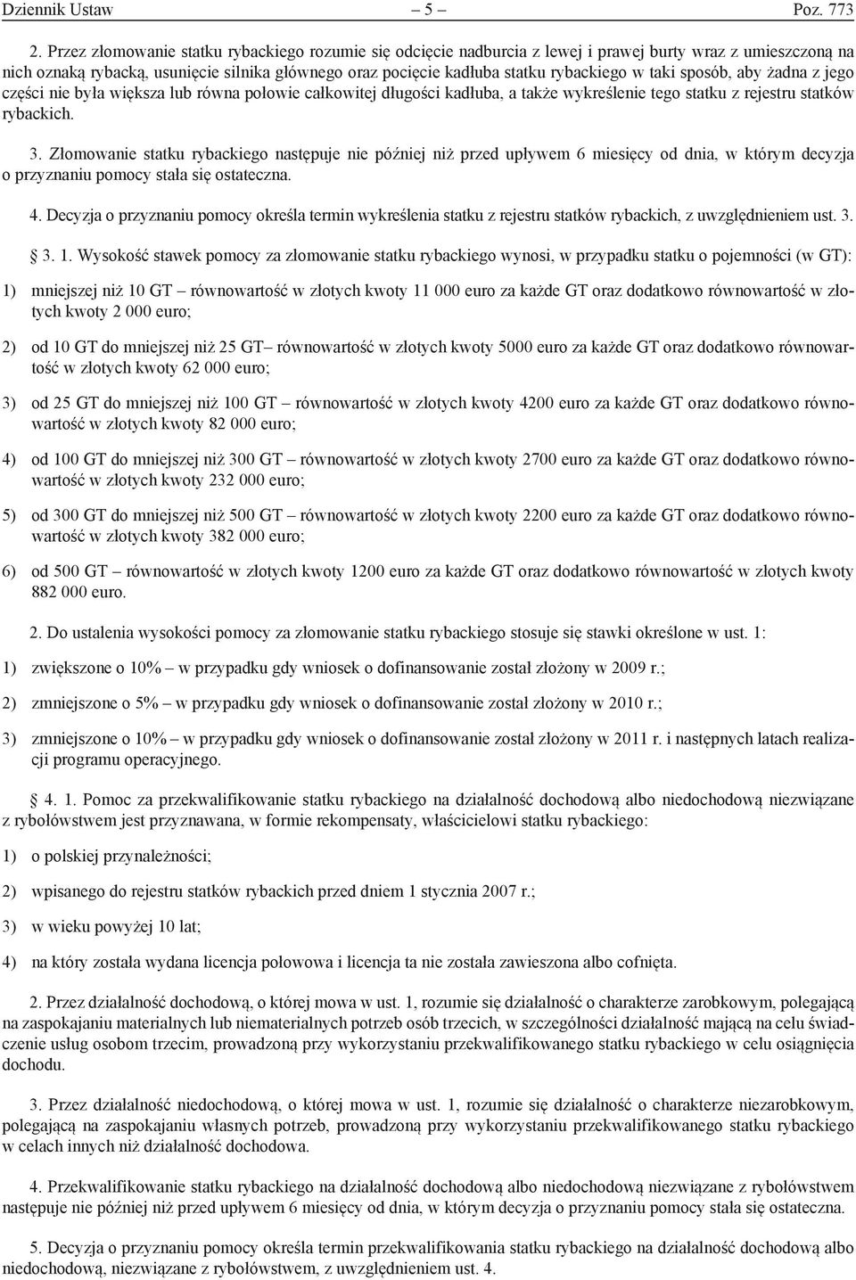 w taki sposób, aby żadna z jego części nie była większa lub równa połowie całkowitej długości kadłuba, a także wykreślenie tego statku z rejestru statków rybackich. 3.