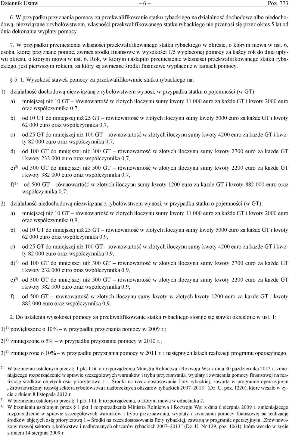 przenosi się przez okres 5 lat od dnia dokonania wypłaty pomocy. 7. W przypadku przeniesienia własności przekwalifikowanego statku rybackiego w okresie, o którym mowa w ust.