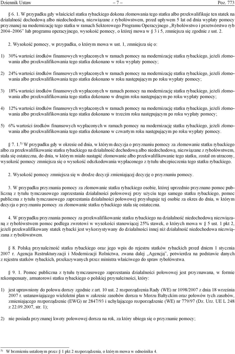 od dnia wypłaty pomocy przyznanej na modernizację tego statku w ramach Sektorowego Programu Operacyjnego Rybołówstwo i przetwórstwo ryb 2004 2006 lub programu operacyjnego, wysokość pomocy, o której