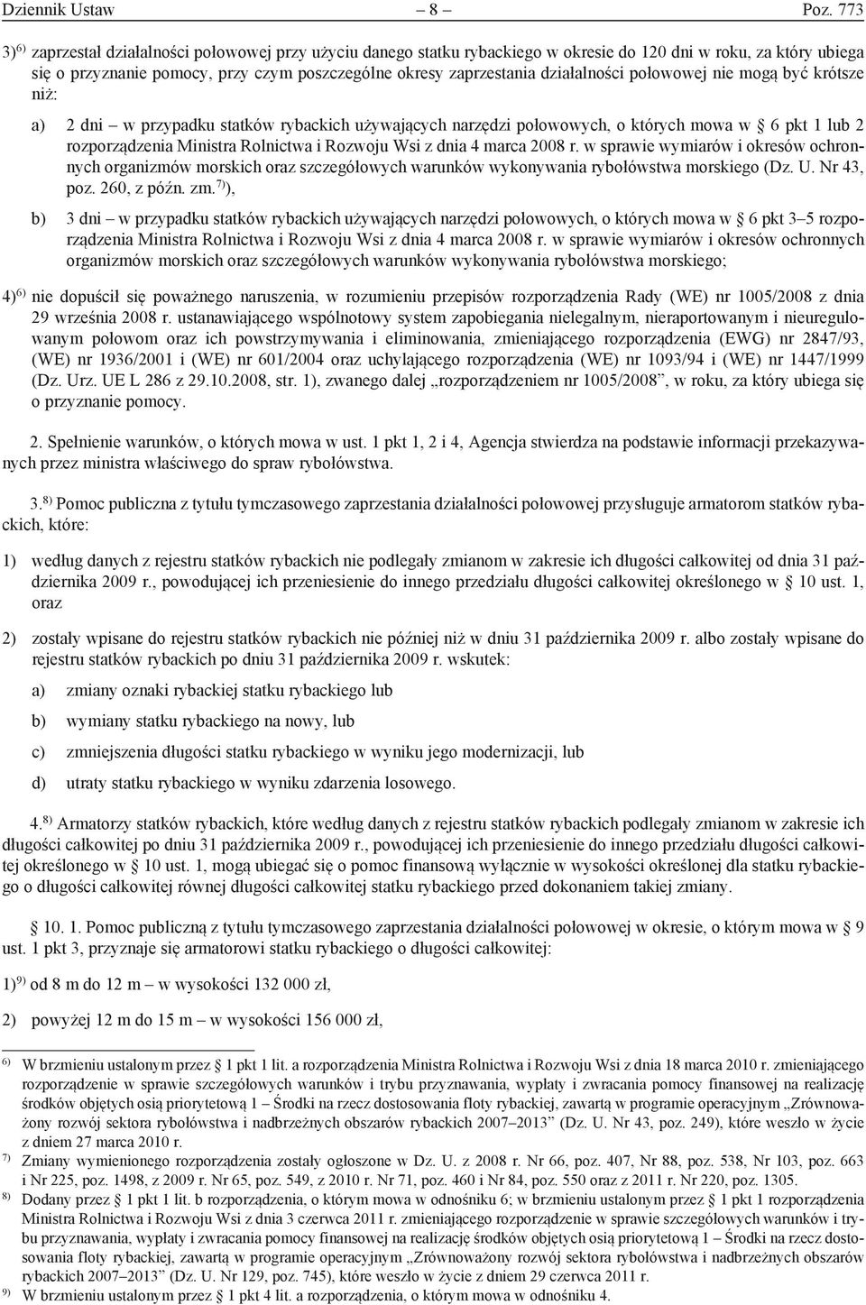 działalności połowowej nie mogą być krótsze niż: a) 2 dni w przypadku statków rybackich używających narzędzi połowowych, o których mowa w 6 pkt 1 lub 2 rozporządzenia Ministra Rolnictwa i Rozwoju Wsi