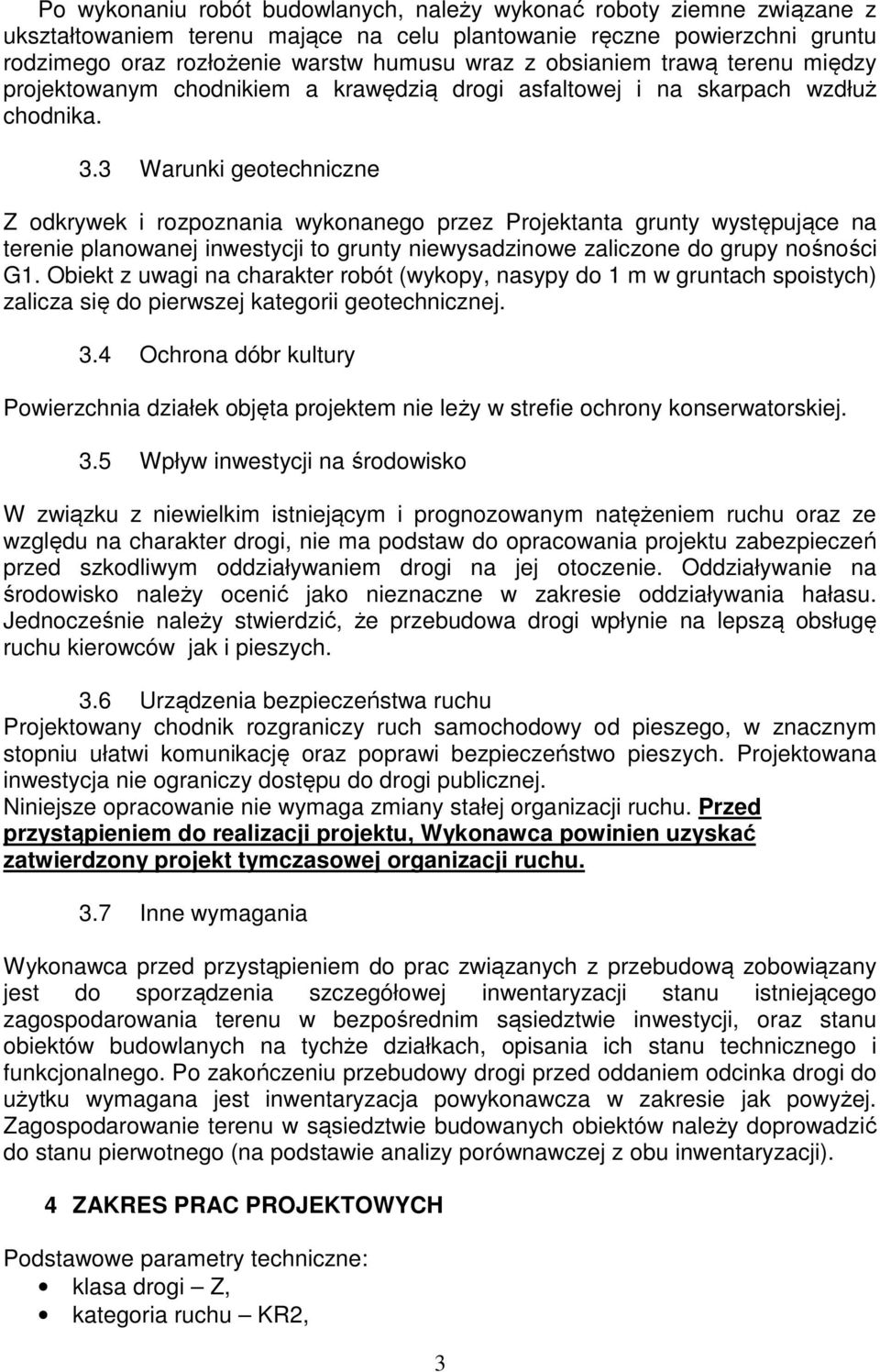 3 Warunki geotechniczne Z odkrywek i rozpoznania wykonanego przez Projektanta grunty występujące na terenie planowanej inwestycji to grunty niewysadzinowe zaliczone do grupy nośności G1.