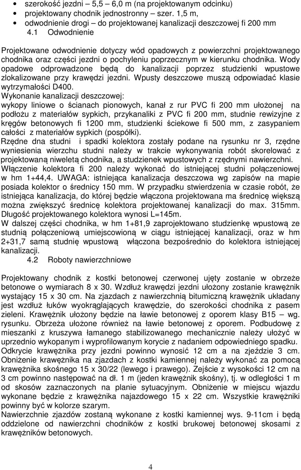 Wody opadowe odprowadzone będą do kanalizacji poprzez studzienki wpustowe zlokalizowane przy krawędzi jezdni. Wpusty deszczowe muszą odpowiadać klasie wytrzymałości D400.