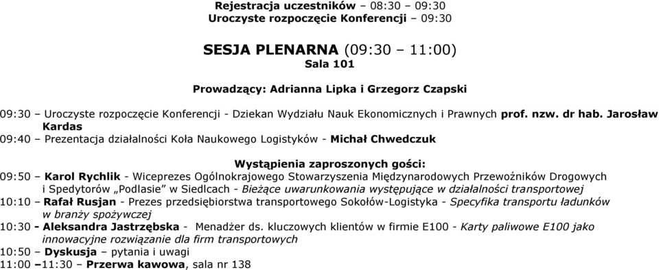 Jarosław Kardas 09:40 Prezentacja działalności Koła Naukowego Logistyków - Michał Chwedczuk Wystąpienia zaproszonych gości: 09:50 Karol Rychlik - Wiceprezes Ogólnokrajowego Stowarzyszenia