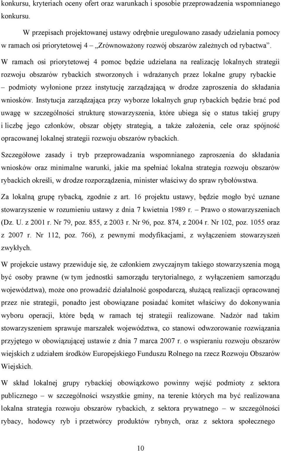 W ramach osi priorytetowej 4 pomoc będzie udzielana na realizację lokalnych strategii rozwoju obszarów rybackich stworzonych i wdrażanych przez lokalne grupy rybackie podmioty wyłonione przez