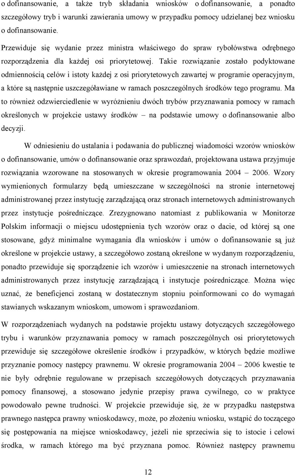 Takie rozwiązanie zostało podyktowane odmiennością celów i istoty każdej z osi priorytetowych zawartej w programie operacyjnym, a które są następnie uszczegóławiane w ramach poszczególnych środków