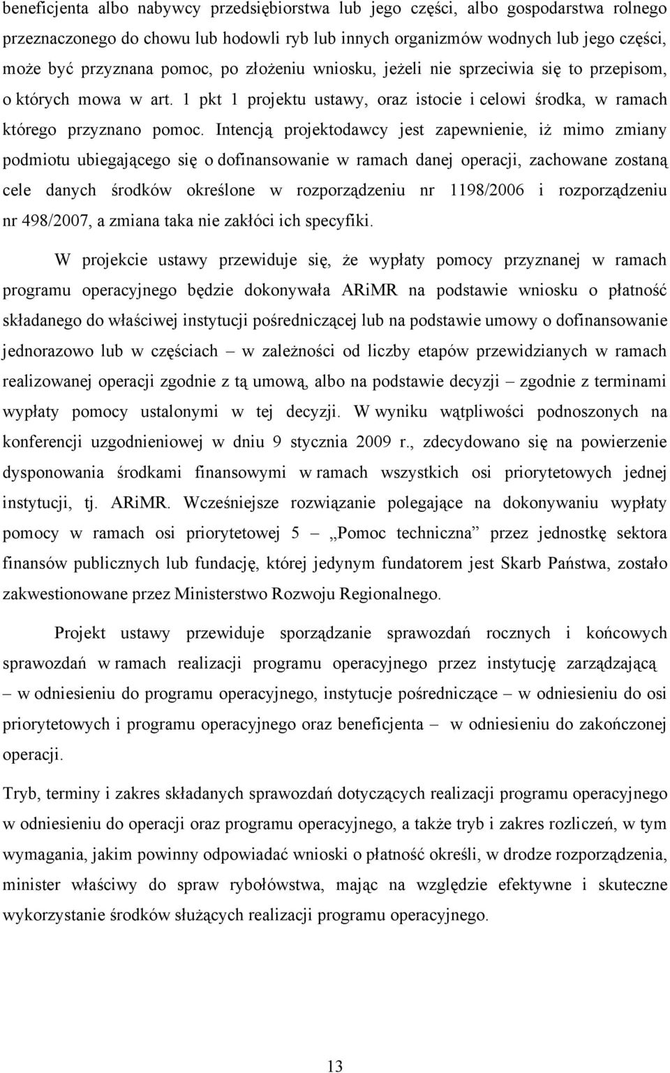 Intencją projektodawcy jest zapewnienie, iż mimo zmiany podmiotu ubiegającego się o dofinansowanie w ramach danej operacji, zachowane zostaną cele danych środków określone w rozporządzeniu nr