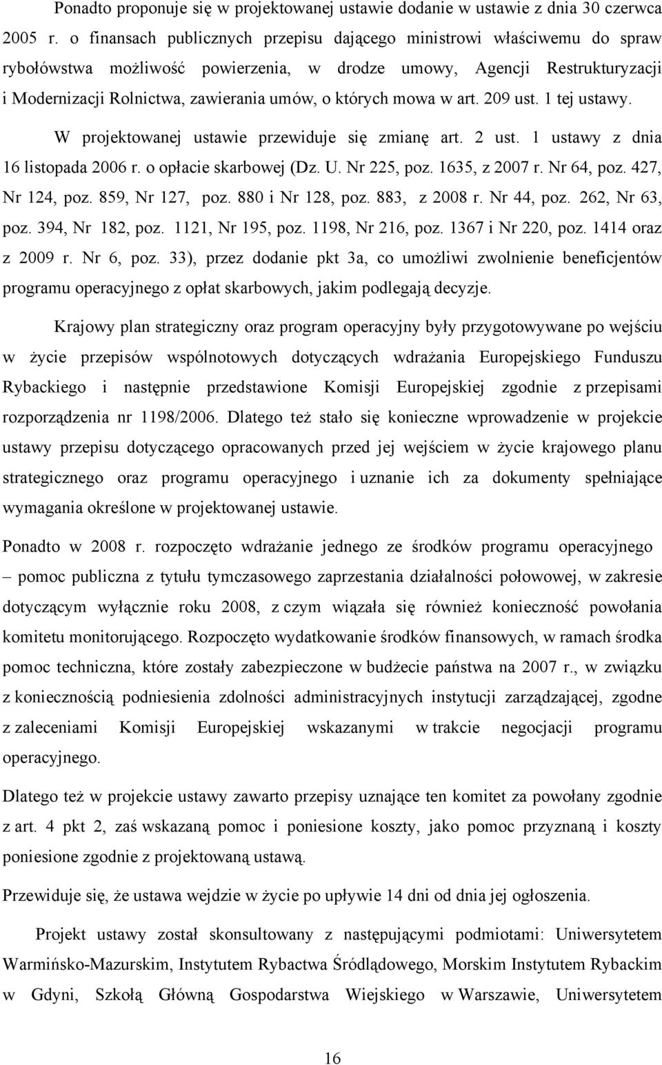 których mowa w art. 209 ust. 1 tej ustawy. W projektowanej ustawie przewiduje się zmianę art. 2 ust. 1 ustawy z dnia 16 listopada 2006 r. o opłacie skarbowej (Dz. U. Nr 225, poz. 1635, z 2007 r.