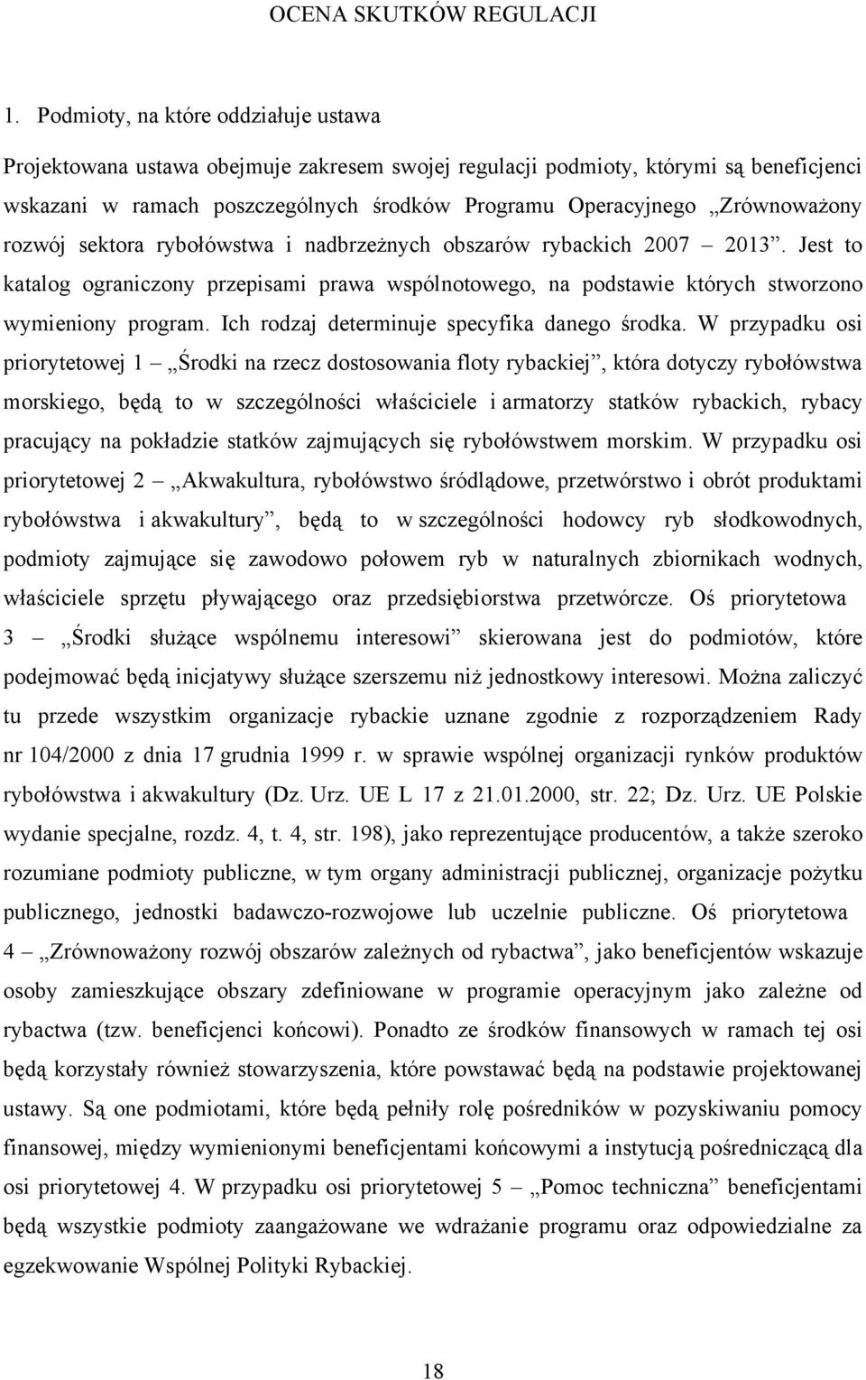 Zrównoważony rozwój sektora rybołówstwa i nadbrzeżnych obszarów rybackich 2007 2013. Jest to katalog ograniczony przepisami prawa wspólnotowego, na podstawie których stworzono wymieniony program.