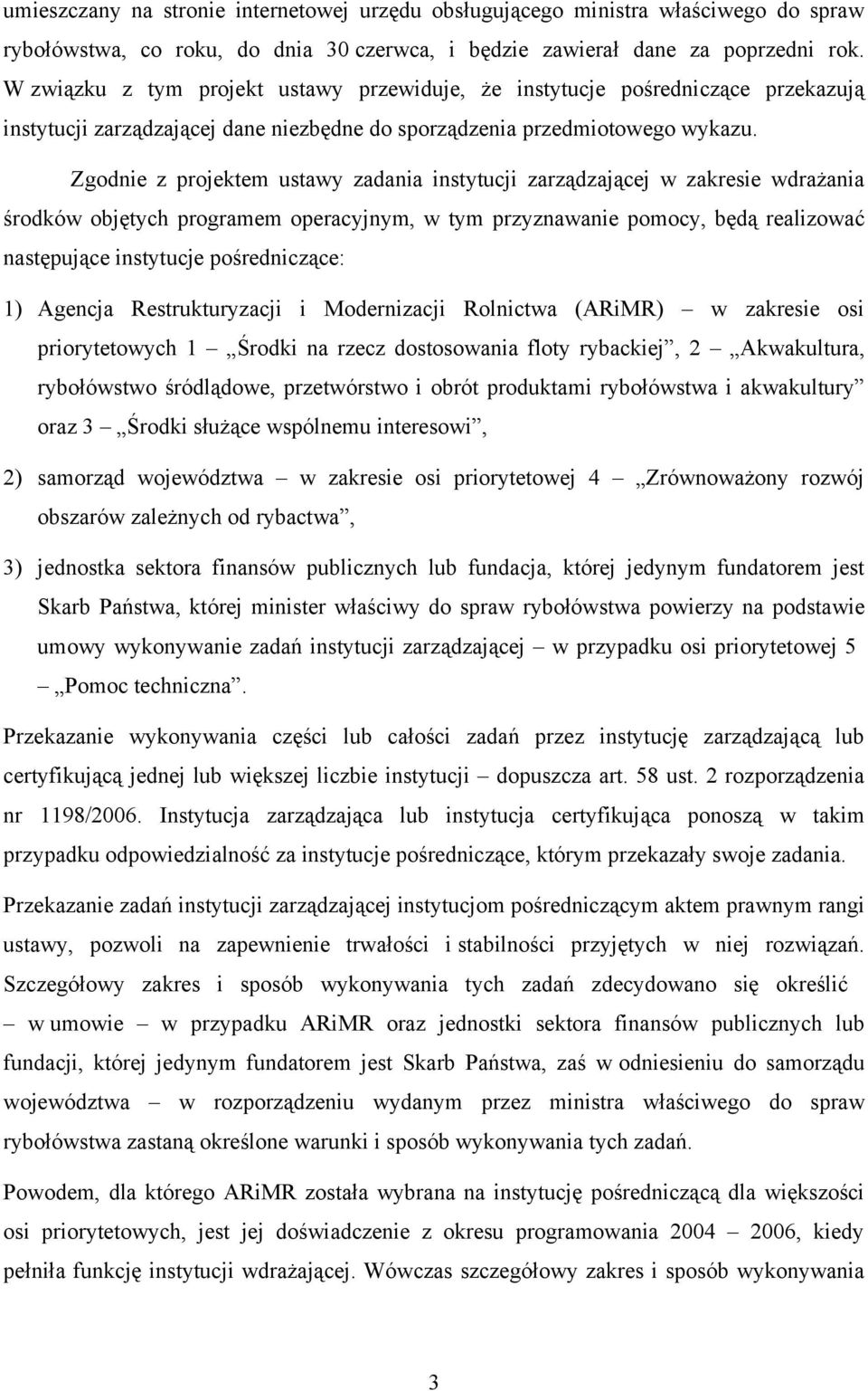 Zgodnie z projektem ustawy zadania instytucji zarządzającej w zakresie wdrażania środków objętych programem operacyjnym, w tym przyznawanie pomocy, będą realizować następujące instytucje