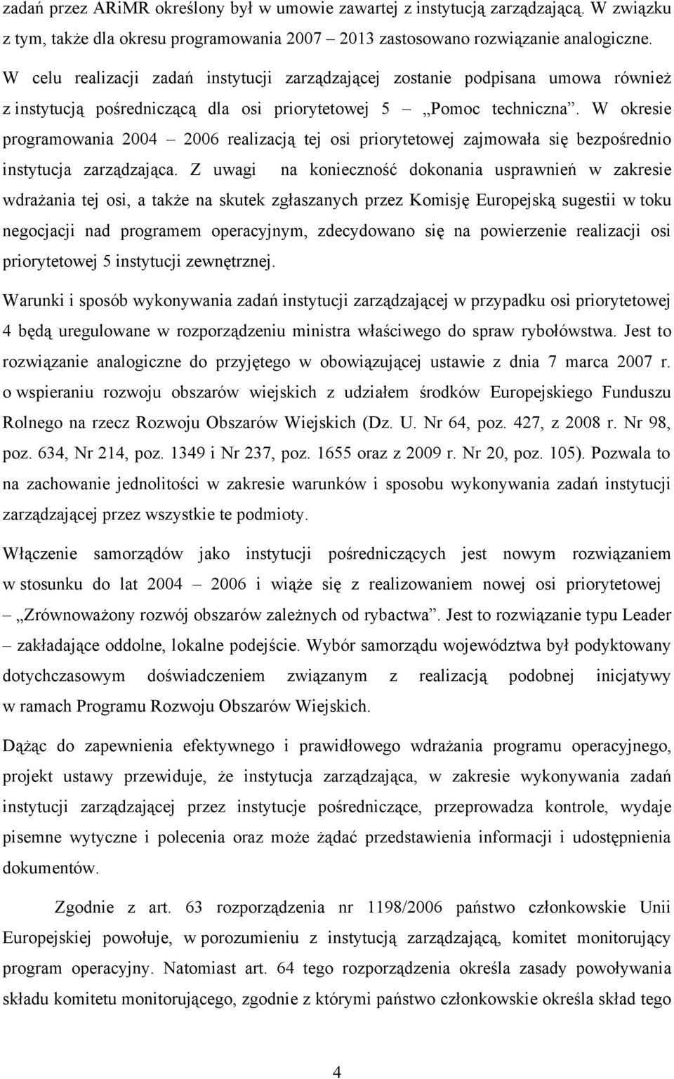 W okresie programowania 2004 2006 realizacją tej osi priorytetowej zajmowała się bezpośrednio instytucja zarządzająca.