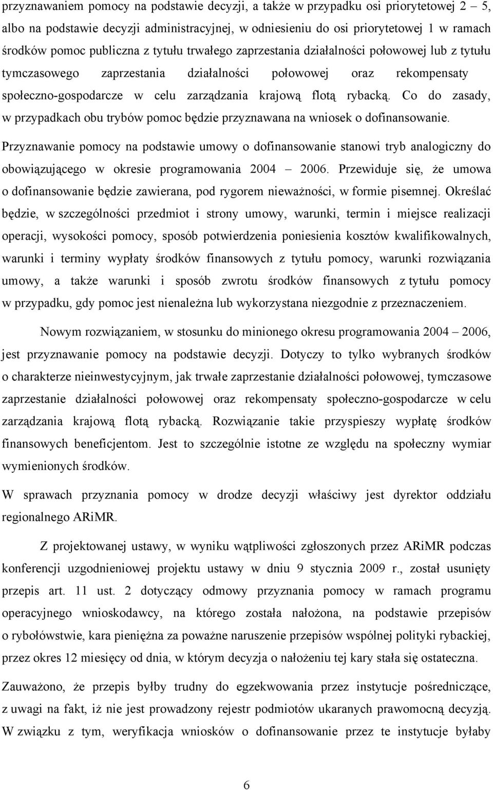 Co do zasady, w przypadkach obu trybów pomoc będzie przyznawana na wniosek o dofinansowanie.