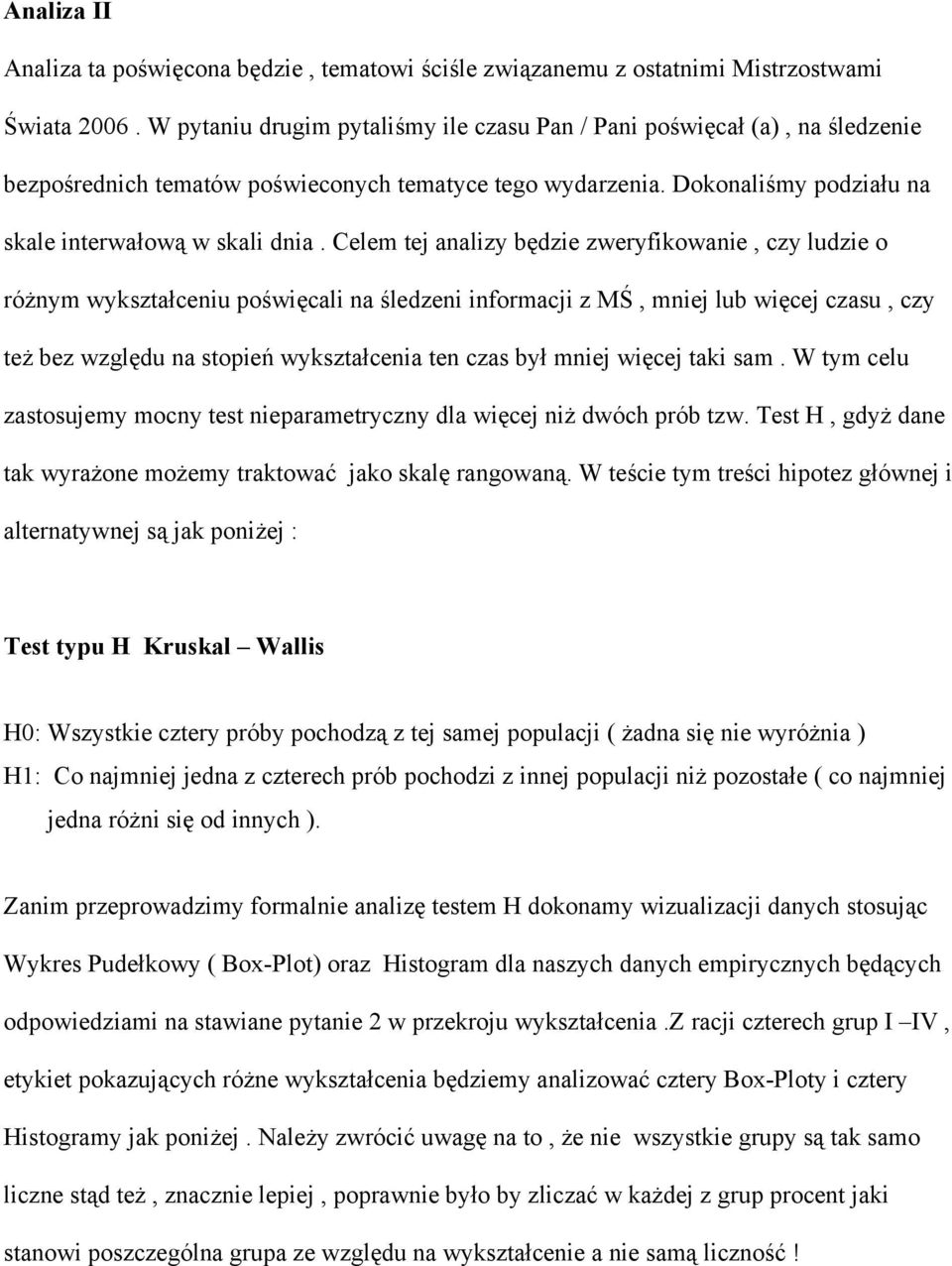 Celem tej analizy będzie zweryfikowanie, czy ludzie o różnym wykształceniu poświęcali na śledzeni informacji z MŚ, mniej lub więcej czasu, czy też bez względu na stopień wykształcenia ten czas był