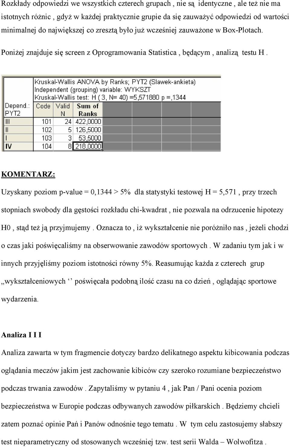 KOMENTARZ: Uzyskany poziom p-value = 0,1344 > 5% dla statystyki testowej H = 5,571, przy trzech stopniach swobody dla gęstości rozkładu chi-kwadrat, nie pozwala na odrzucenie hipotezy H0, stąd też ją