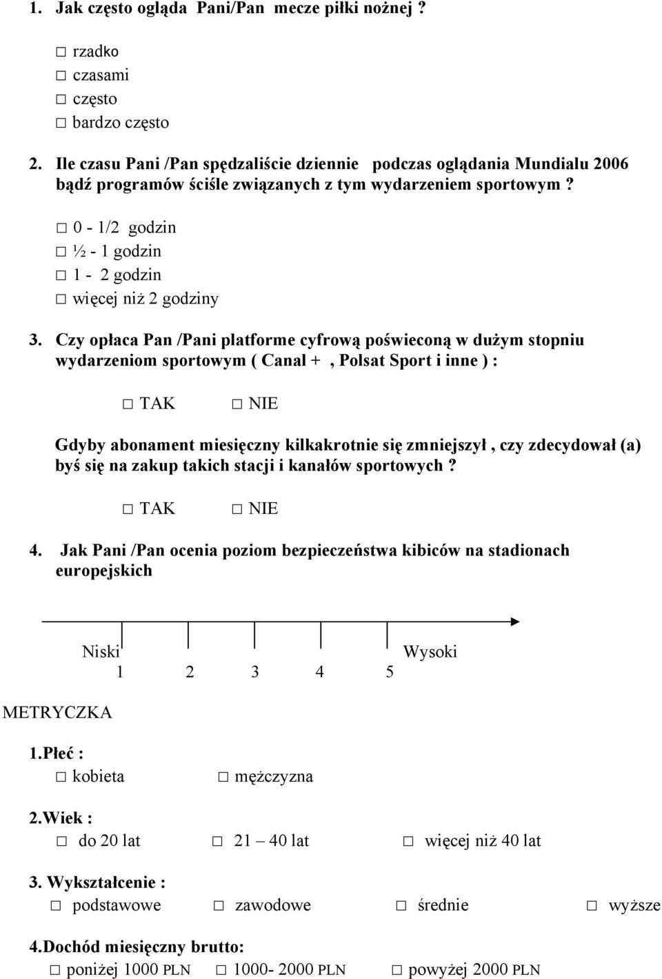 Czy opłaca Pan /Pani platforme cyfrową poświeconą w dużym stopniu wydarzeniom sportowym ( Canal +, Polsat Sport i inne ) : TAK NIE Gdyby abonament miesięczny kilkakrotnie się zmniejszył, czy