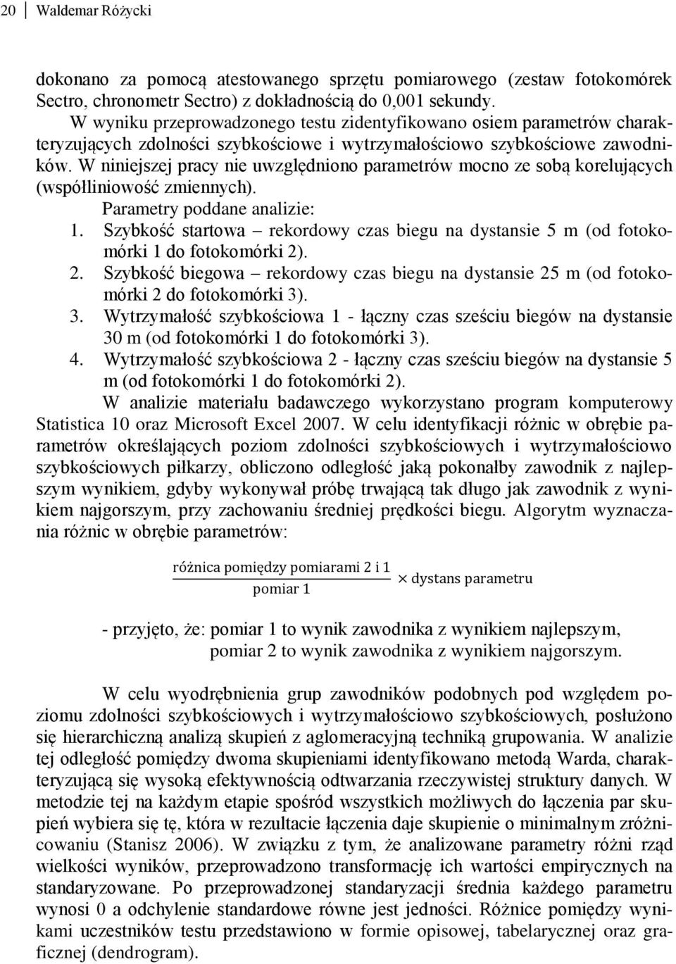 W niniejszej pracy nie uwzględniono parametrów mocno ze sobą korelujących (współliniowość zmiennych). Parametry poddane analizie: 1.