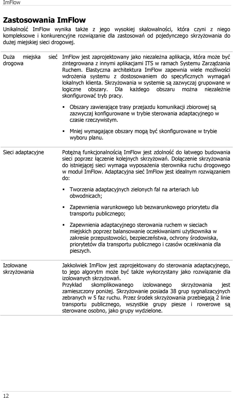 Elastyczna architektura ImFlow zapewnia wiele możliwości wdrożenia systemu z dostosowaniem do specyficznych wymagań lokalnych klienta.