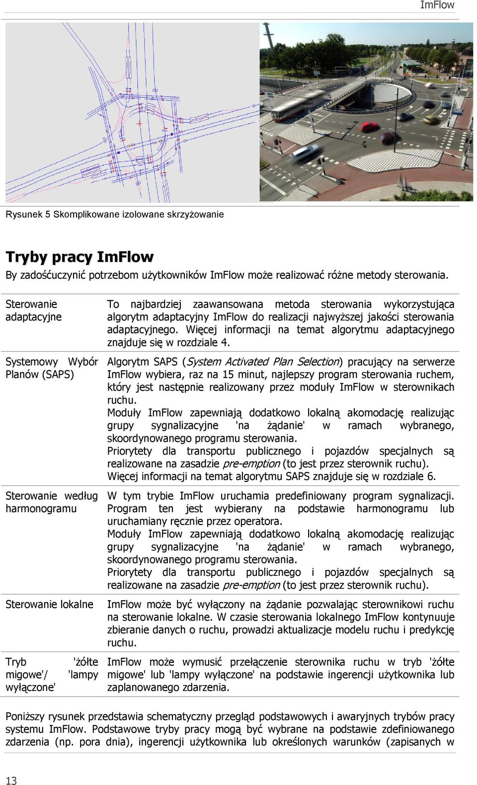 wykorzystująca algorytm adaptacyjny ImFlow do realizacji najwyższej jakości sterowania adaptacyjnego. Więcej informacji na temat algorytmu adaptacyjnego znajduje się w rozdziale 4.