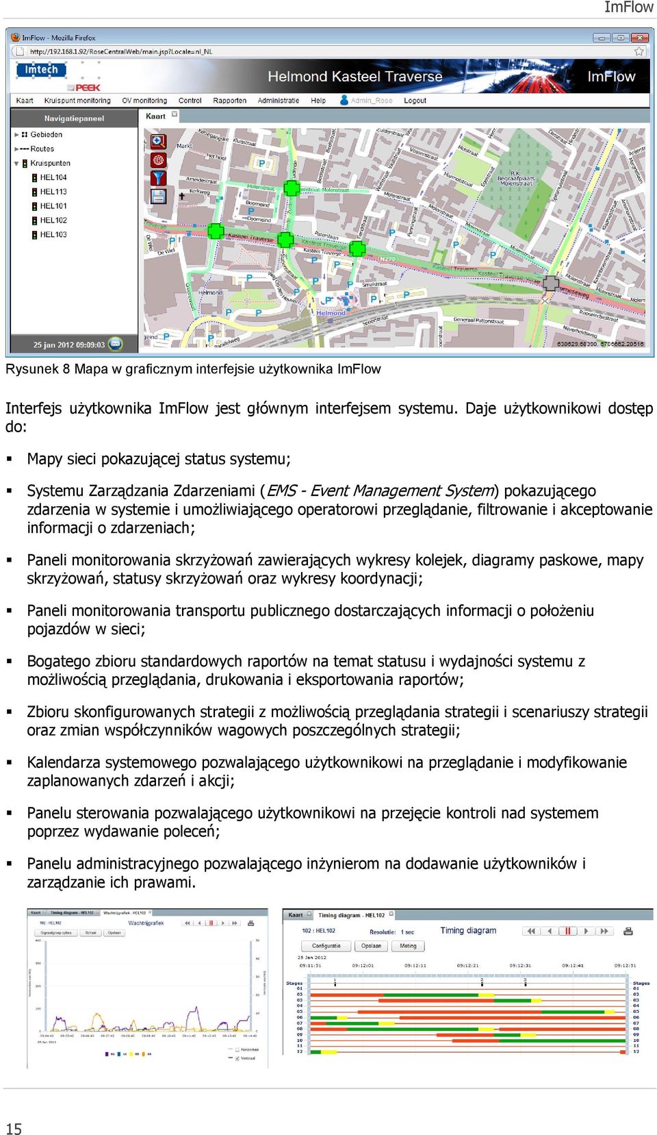 przeglądanie, filtrowanie i akceptowanie informacji o zdarzeniach; Paneli monitorowania skrzyżowań zawierających wykresy kolejek, diagramy paskowe, mapy skrzyżowań, statusy skrzyżowań oraz wykresy