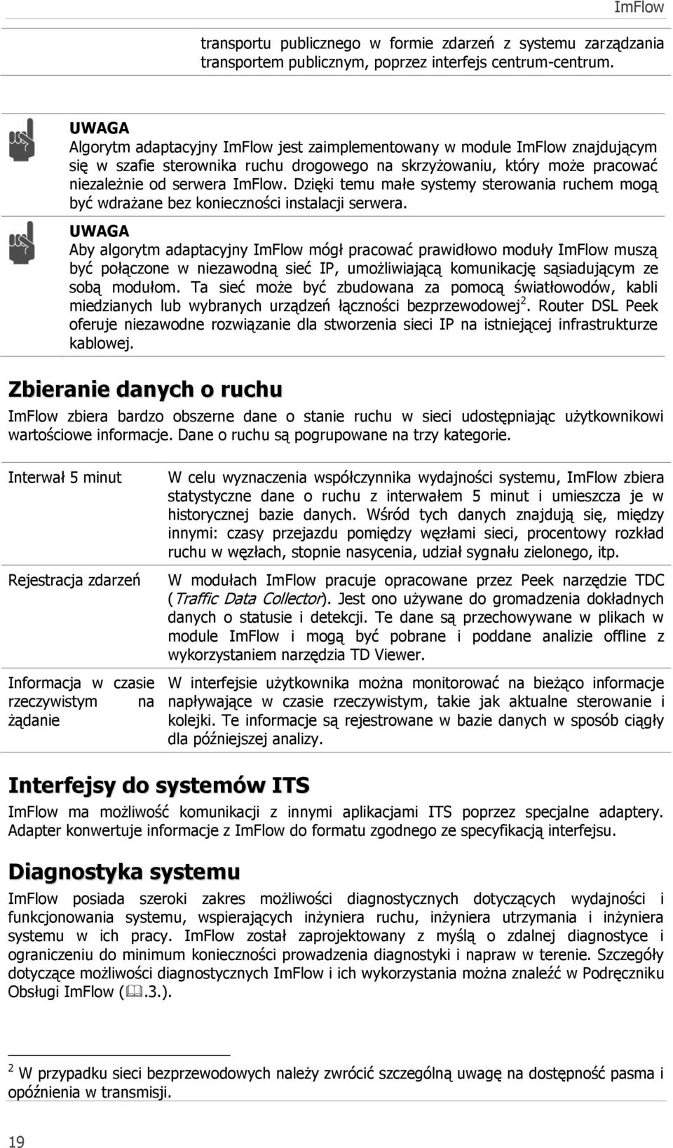 Dzięki temu małe systemy sterowania ruchem mogą być wdrażane bez konieczności instalacji serwera.