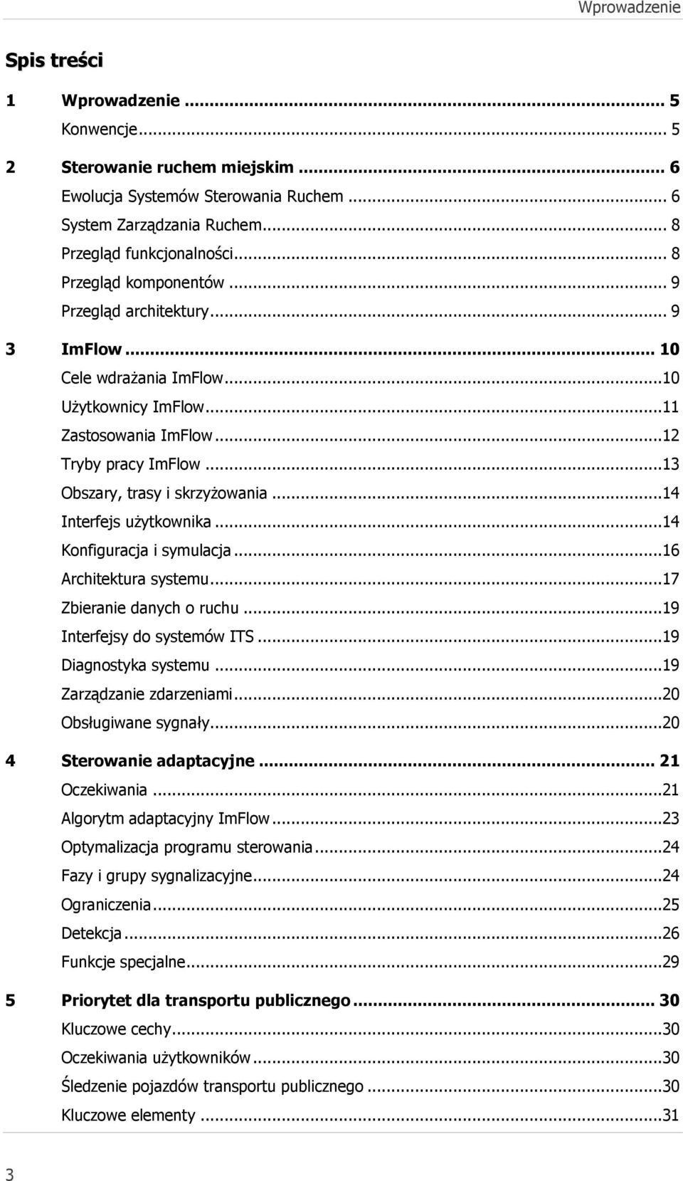 ..13 Obszary, trasy i skrzyżowania...14 Interfejs użytkownika...14 Konfiguracja i symulacja...16 Architektura systemu...17 Zbieranie danych o ruchu...19 Interfejsy do systemów ITS.