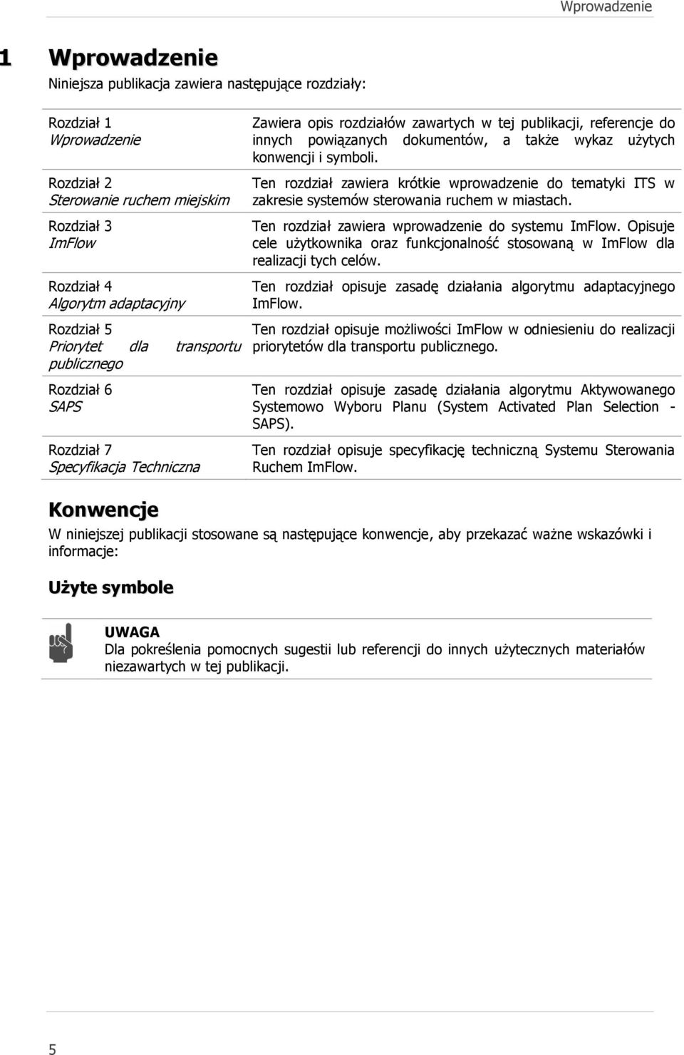 Rozdział 3 ImFlow Rozdział 4 Algorytm adaptacyjny Rozdział 5 Priorytet dla transportu publicznego Rozdział 6 SAPS Ten rozdział zawiera wprowadzenie do systemu ImFlow.