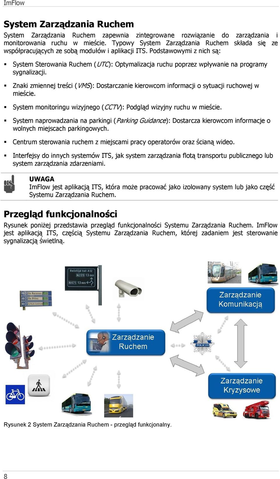 Podstawowymi z nich są: System Sterowania Ruchem (UTC): Optymalizacja ruchu poprzez wpływanie na programy sygnalizacji.