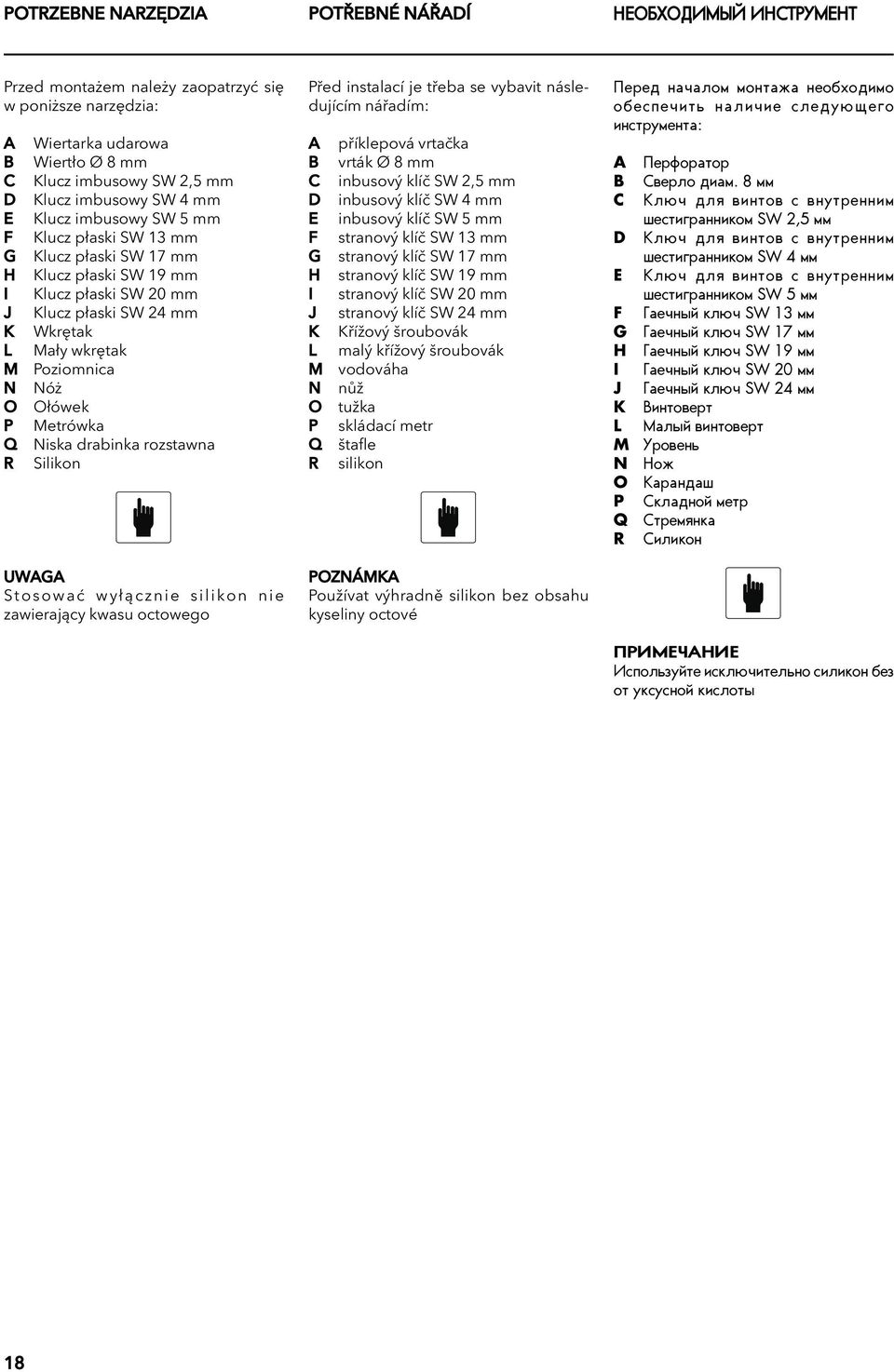 Ołówek P Metrówka Q Niska drabinka rozstawna R Silikon UWAGA Stosować wyłącznie silikon nie zawierający kwasu octowego Před instalací je třeba se vybavit následujícím nářadím: A příklepová vrtačka B