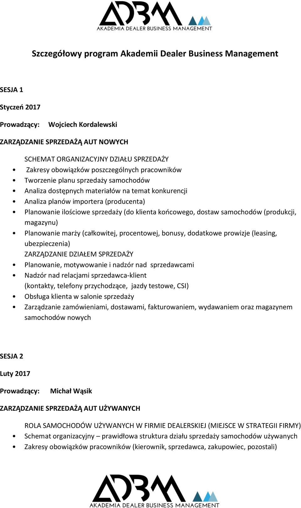 końcowego, dostaw samochodów (produkcji, magazynu) Planowanie marży (całkowitej, procentowej, bonusy, dodatkowe prowizje (leasing, ubezpieczenia) ZARZĄDZANIE DZIAŁEM SPRZEDAŻY Planowanie, motywowanie