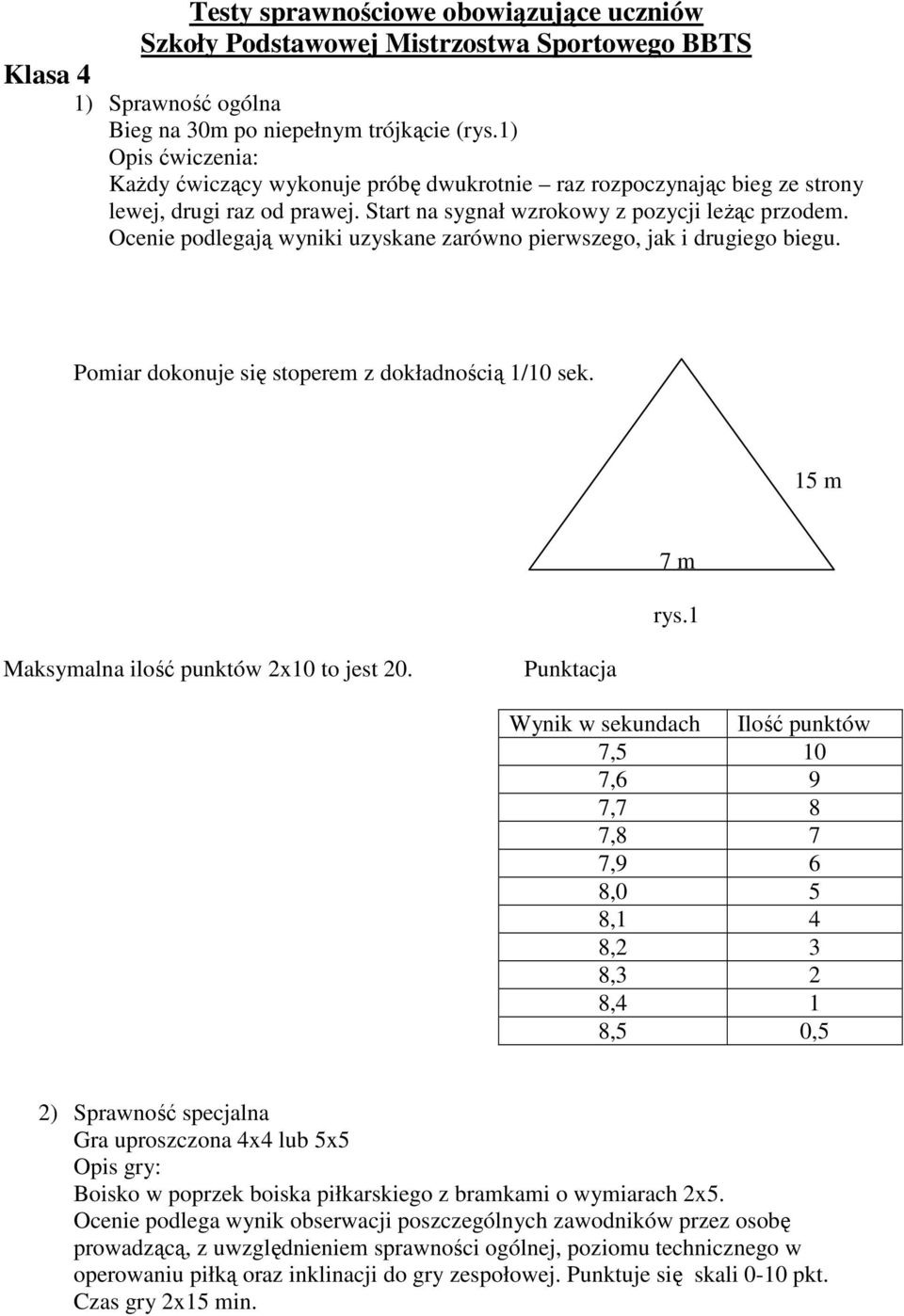 Ocenie podlegają wyniki uzyskane zarówno pierwszego, jak i drugiego biegu. Pomiar dokonuje się stoperem z dokładnością 1/10 sek. 15 m 7 m rys.1 Maksymalna ilość punktów 2x10 to jest 20.