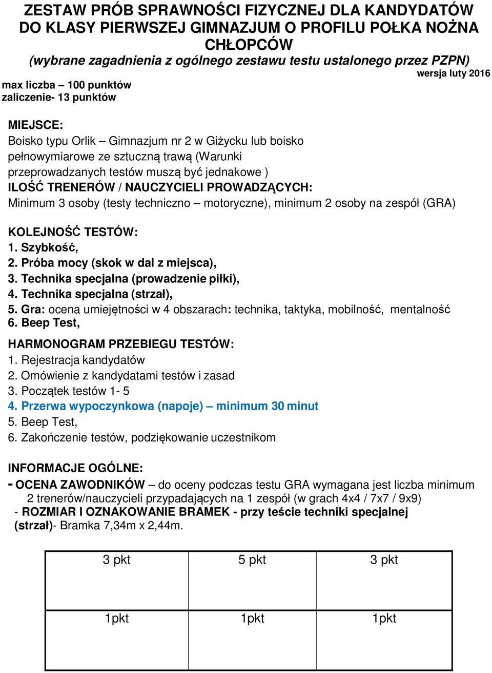 TRENERÓW / NAUCZYCIELI PROWADZĄCYCH: Minimum 3 osoby (testy techniczno motoryczne), minimum 2 osoby na zespół (GRA) KOLEJNOŚĆ TESTÓW: 1. Szybkość, 2. Próba mocy (skok w dal z miejsca), 3.