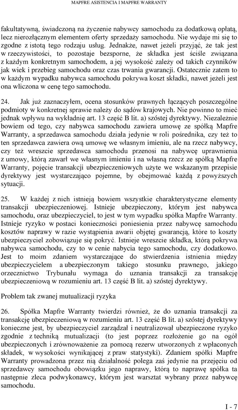 Jednakże, nawet jeżeli przyjąć, że tak jest w rzeczywistości, to pozostaje bezsporne, że składka jest ściśle związana z każdym konkretnym samochodem, a jej wysokość zależy od takich czynników jak