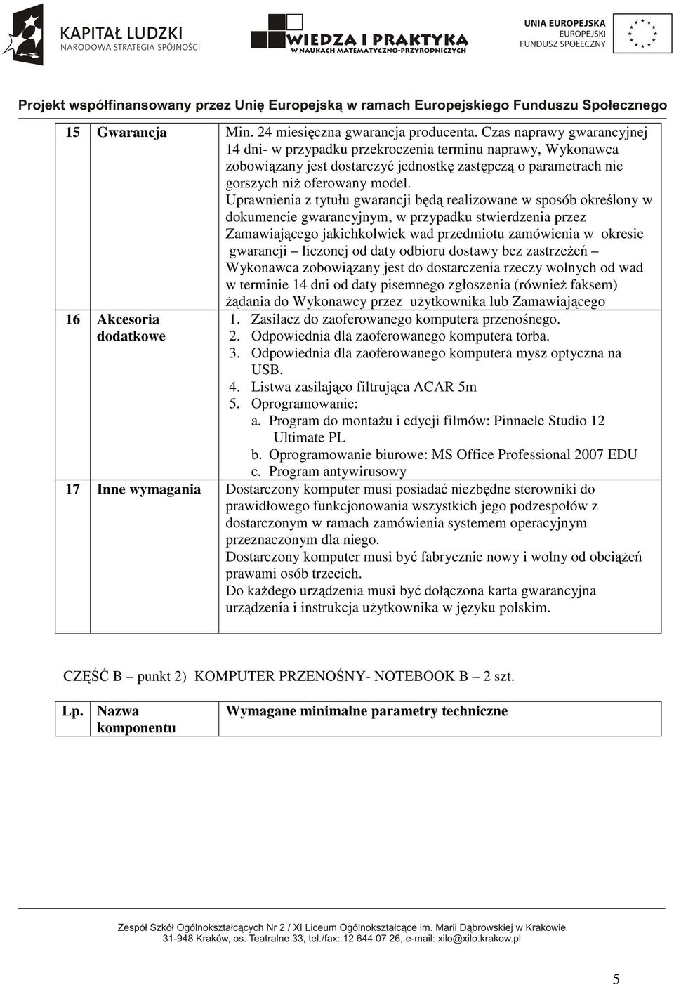 Uprawnienia z tytułu gwarancji będą realizowane w sposób określony w dokumencie gwarancyjnym, w przypadku stwierdzenia przez Zamawiającego jakichkolwiek wad przedmiotu zamówienia w okresie gwarancji