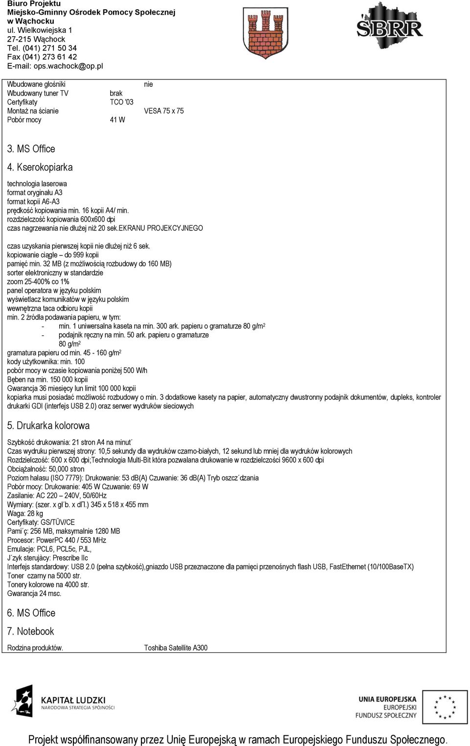 ekranu PROJEKCYJNEGO czas uzyskania pierwszej kopii nie dłużej niż 6 sek. kopiowanie ciągłe do 999 kopii pamięć min.